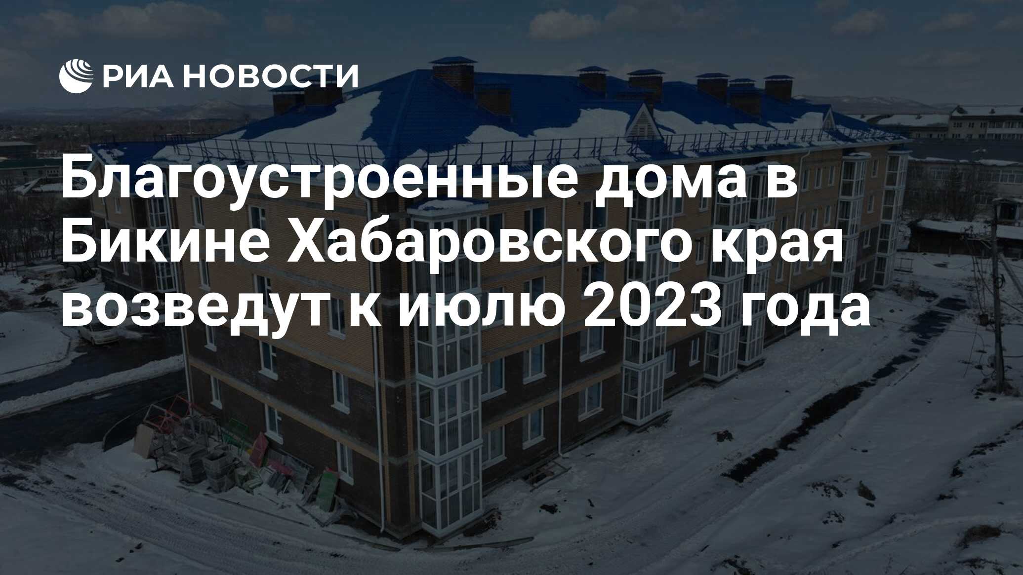 Благоустроенные дома в Бикине Хабаровского края возведут к июлю 2023 года -  РИА Новости, 17.03.2023