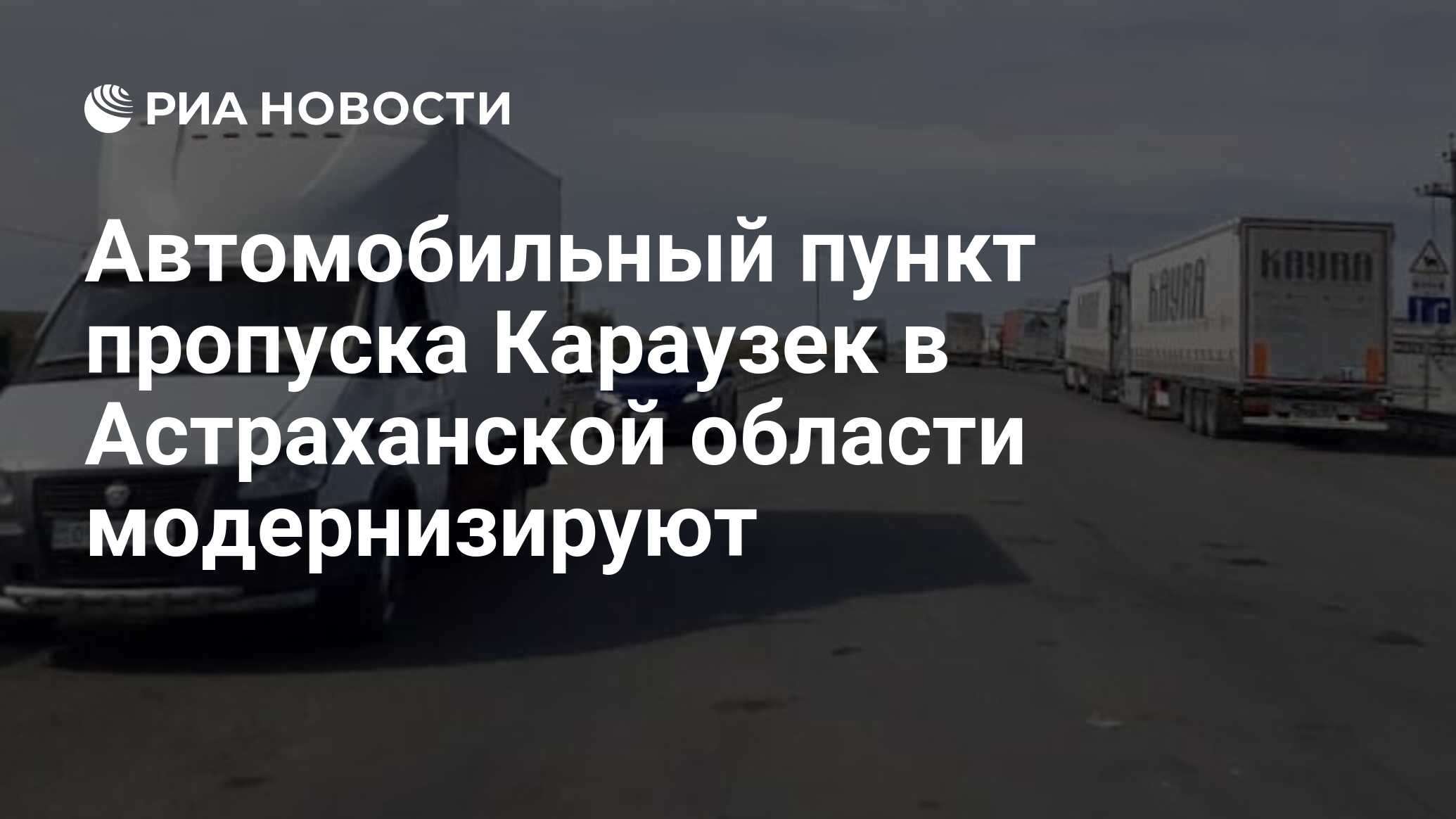 Автомобильный пункт пропуска Караузек в Астраханской области модернизируют  - РИА Новости, 17.03.2023