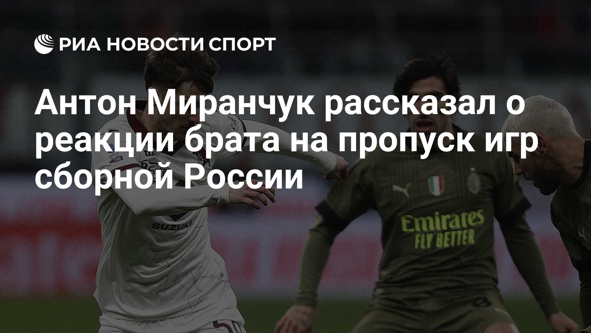 Антон Миранчук рассказал о реакции брата на пропуск игр сборной России -  РИА Новости Спорт, 03.04.2023