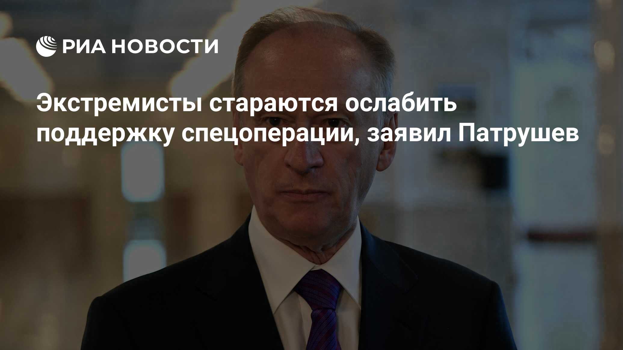 Патрушев: экстремисты стараются ослабить поддержку спецоперации