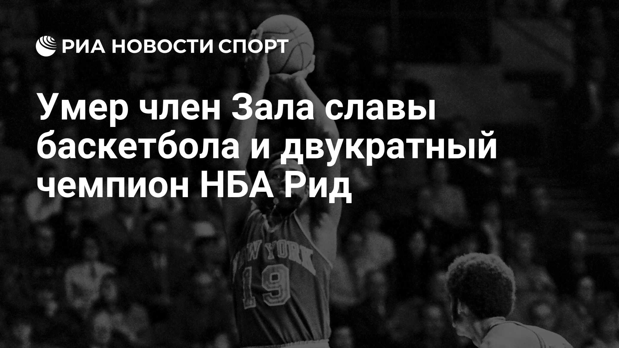Умер член Зала славы баскетбола и двукратный чемпион НБА Рид - РИА ...