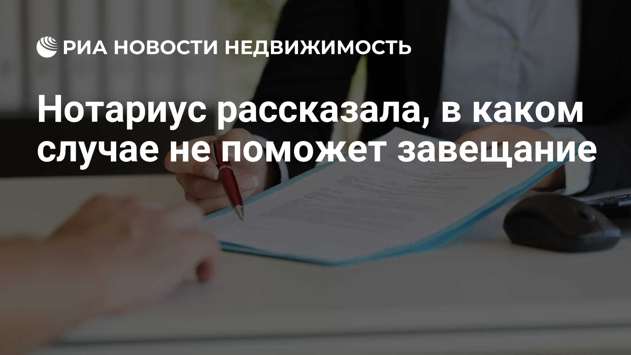 Нотариус рассказала, в каком случае не поможет завещание - Недвижимость РИА  Новости, 05.04.2023