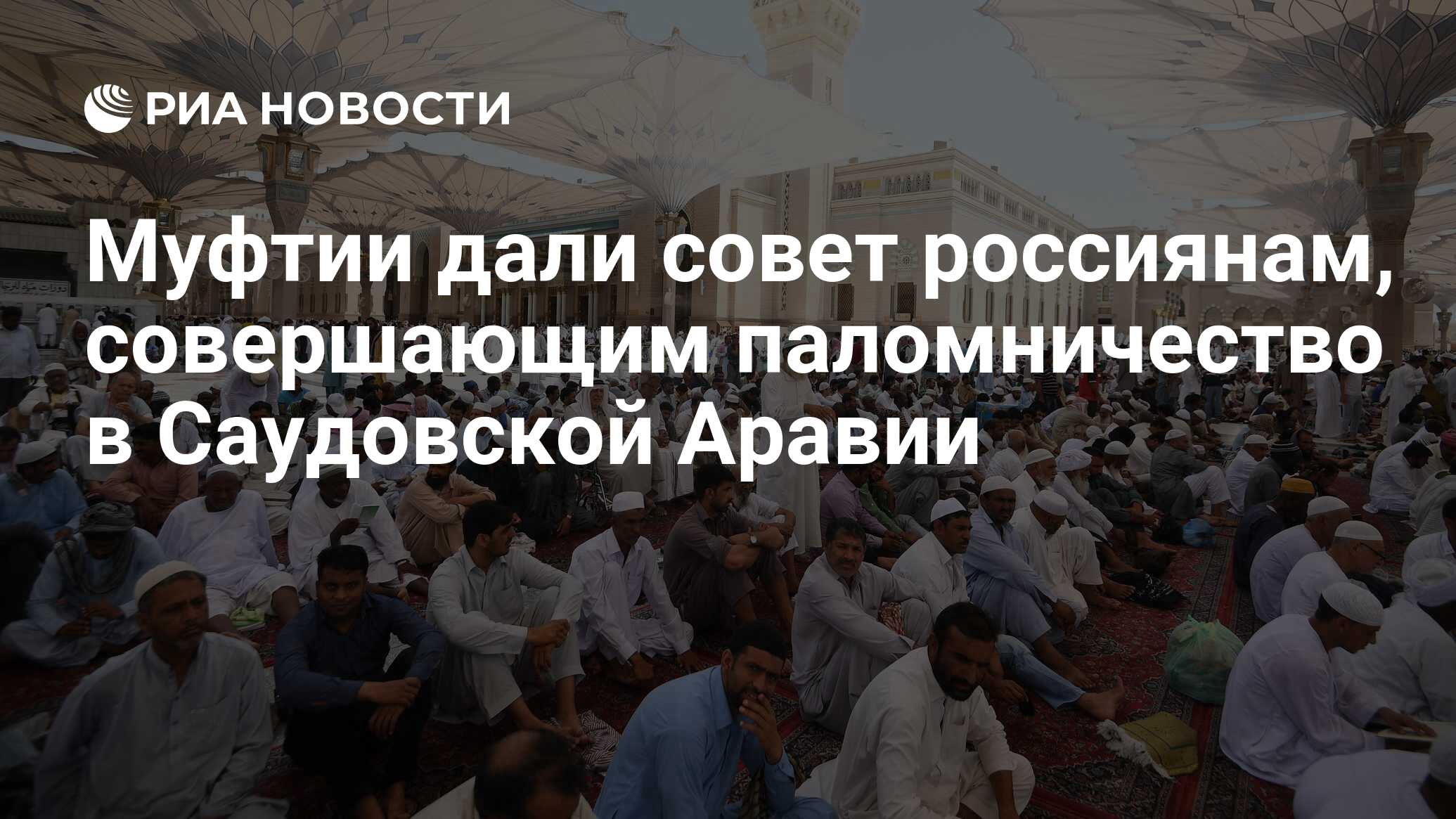 Муфтии дали совет россиянам, совершающим паломничество в Саудовской Аравии  - РИА Новости, 04.04.2023