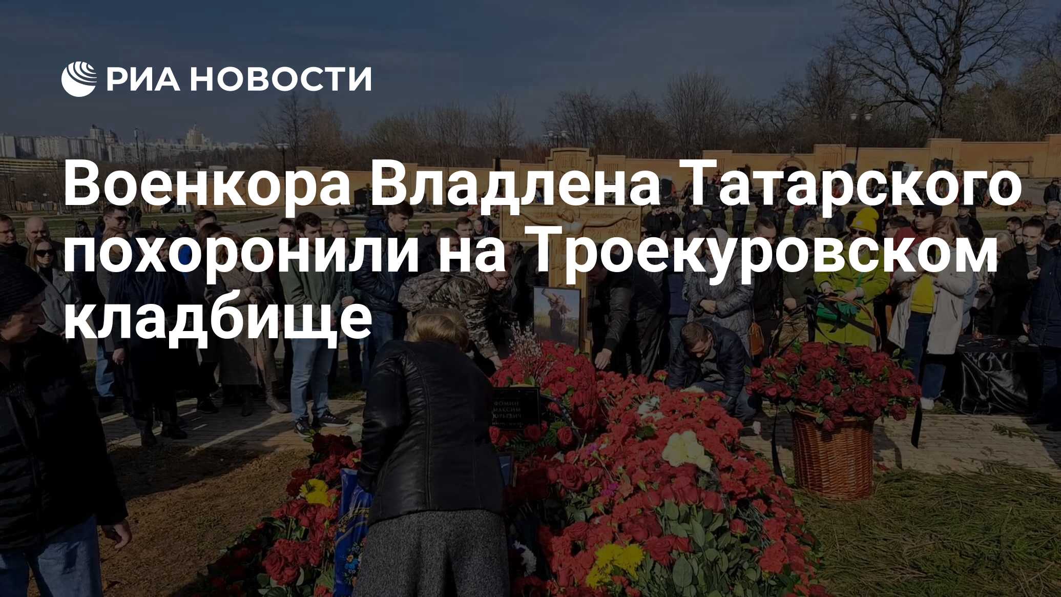 Военкора Владлена Татарского похоронили на Троекуровском кладбище - РИА  Новости, 08.04.2023