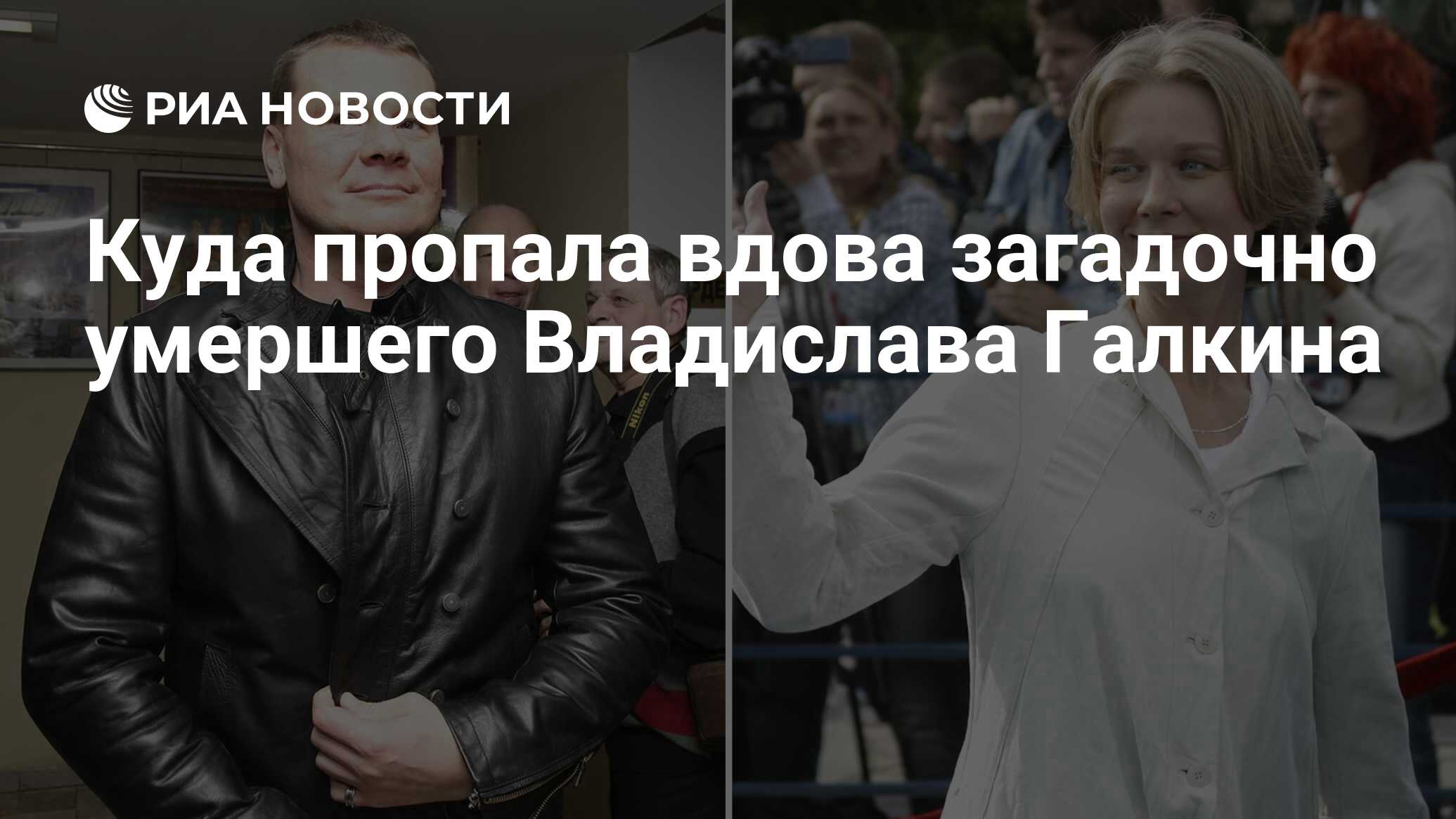 Куда пропала вдова загадочно умершего Владислава Галкина - РИА Новости,  17.04.2023