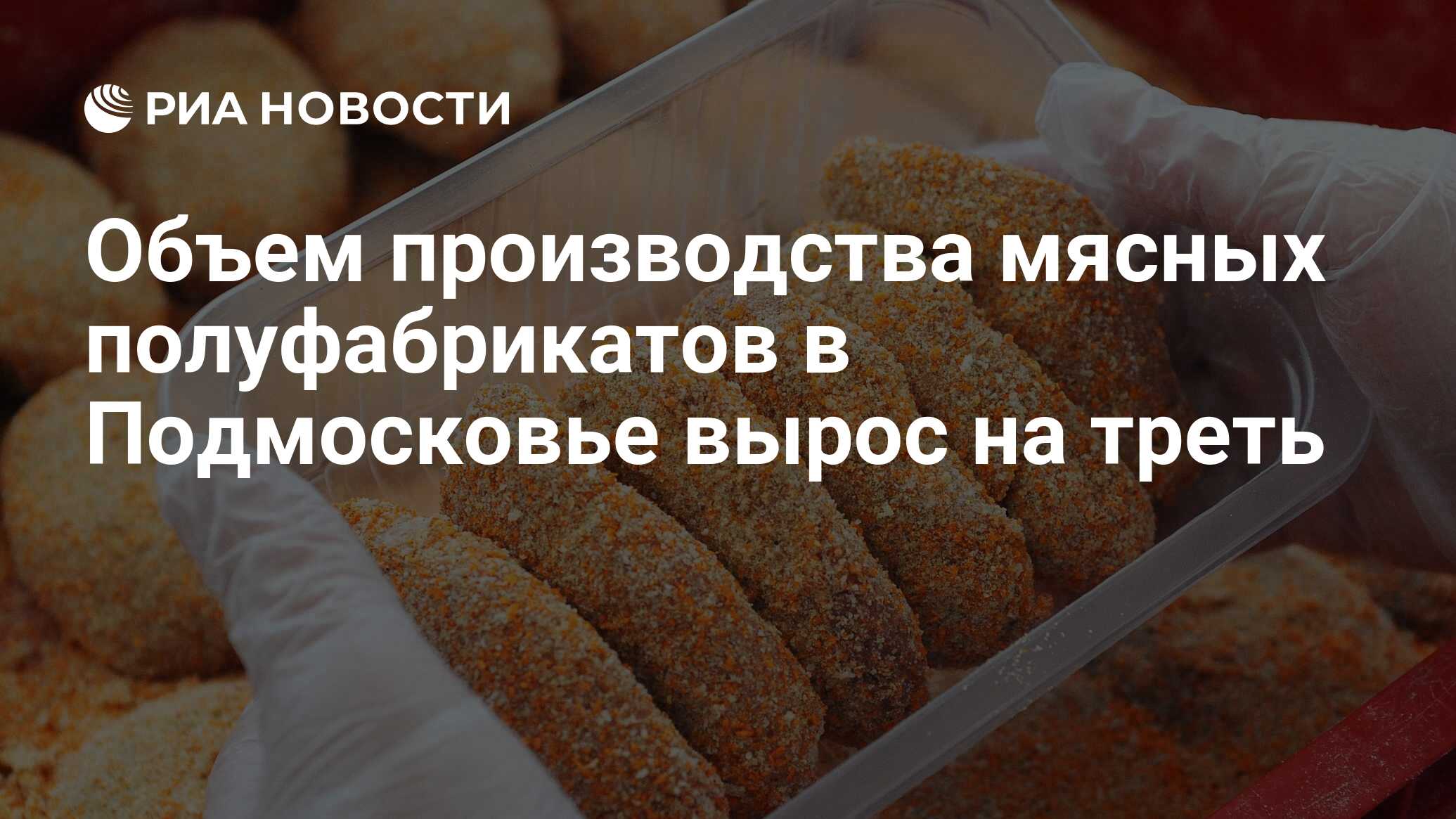 Объем производства мясных полуфабрикатов в Подмосковье вырос на треть - РИА  Новости, 18.04.2023