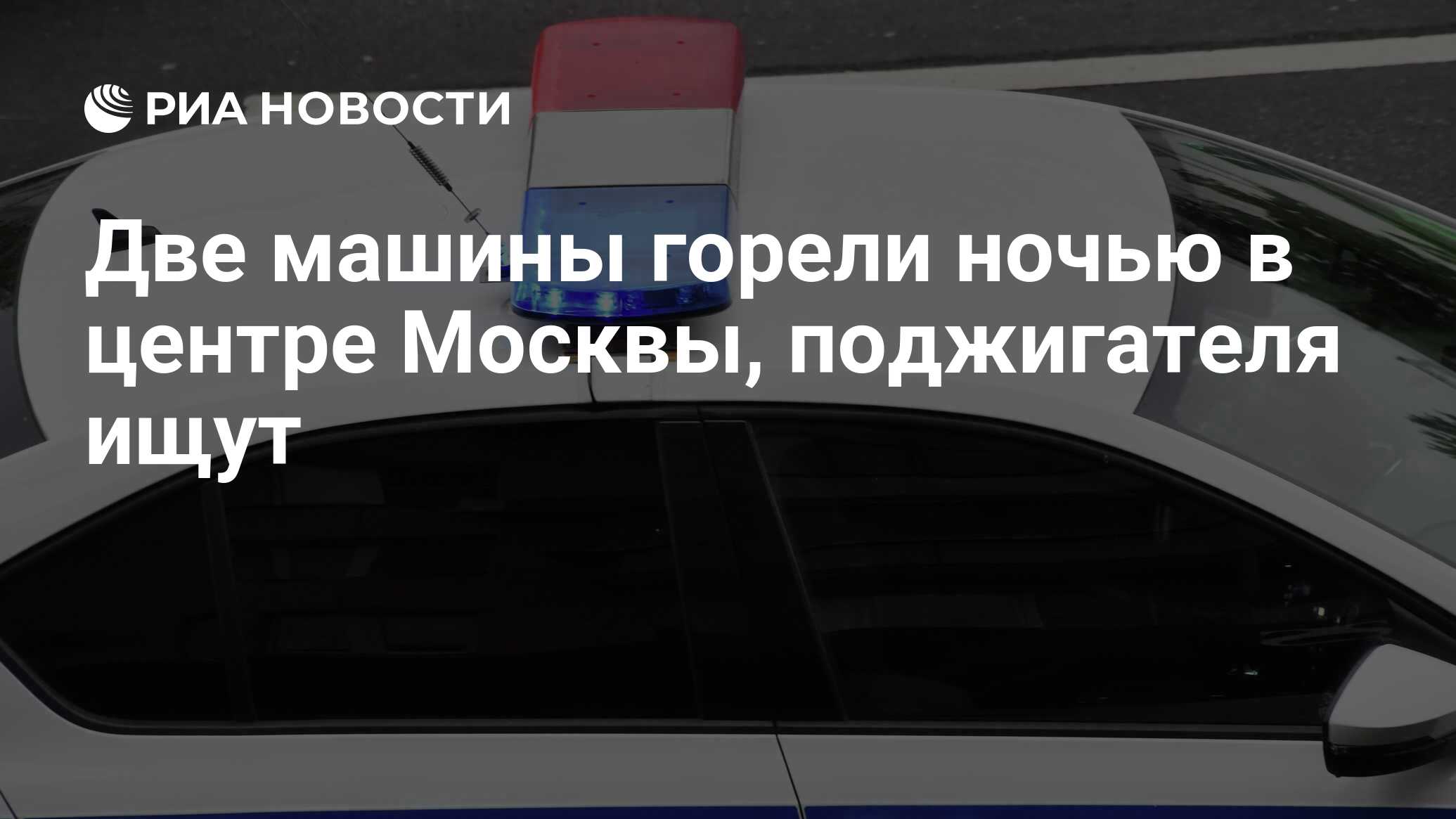 Две машины горели ночью в центре Москвы, поджигателя ищут - РИА Новости,  19.04.2023