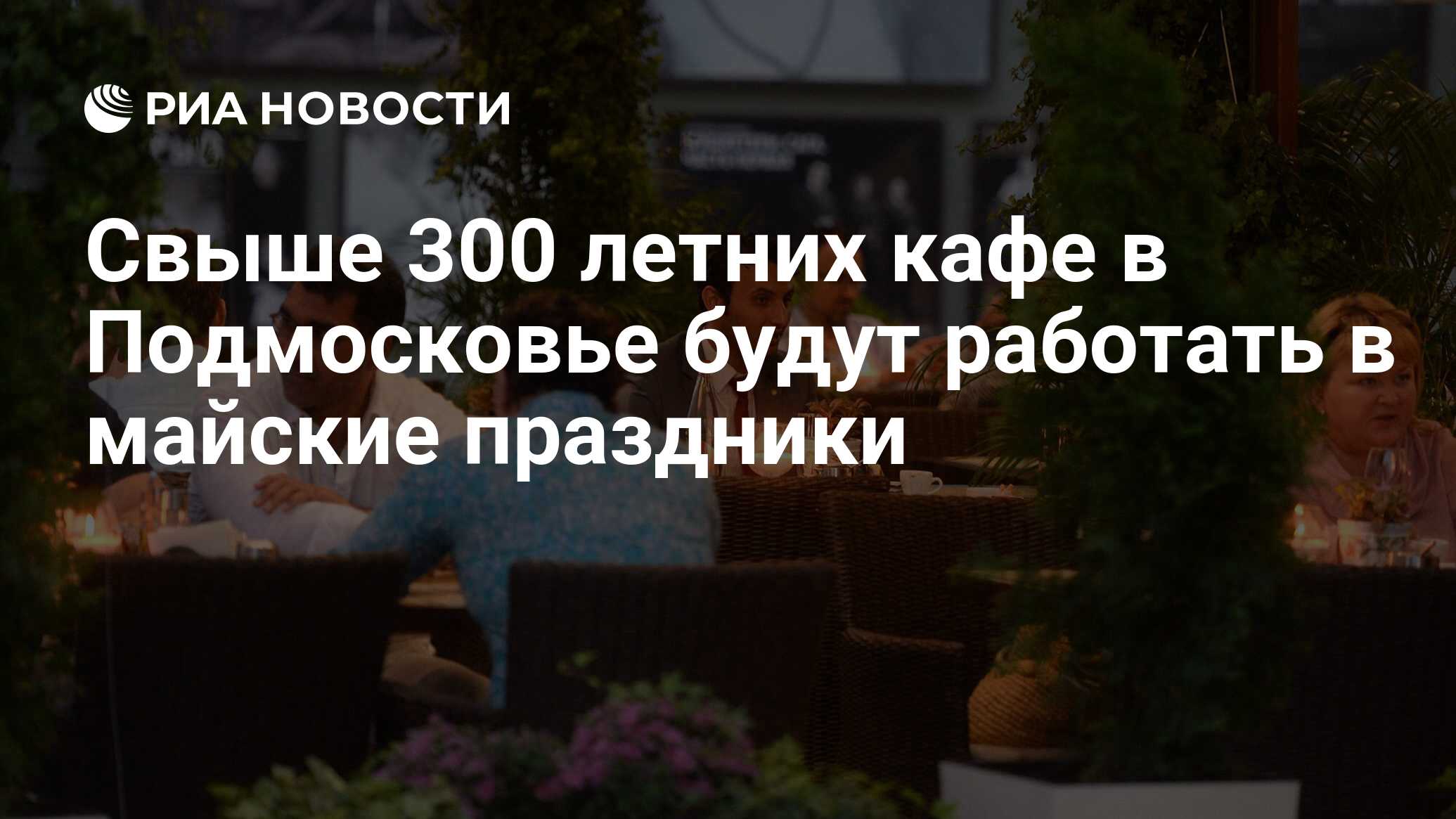 Свыше 300 летних кафе в Подмосковье будут работать в майские праздники -  РИА Новости, 03.05.2023