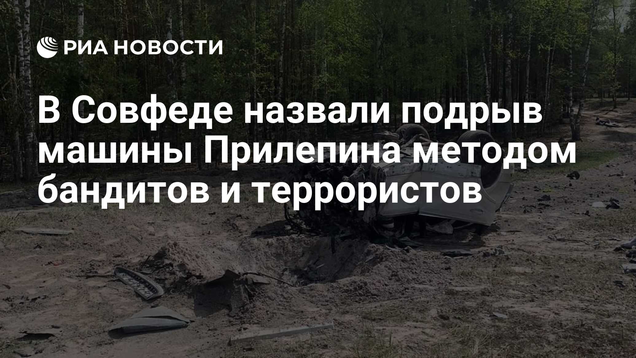 В Совфеде назвали подрыв машины Прилепина методом бандитов и террористов -  РИА Новости, 06.05.2023