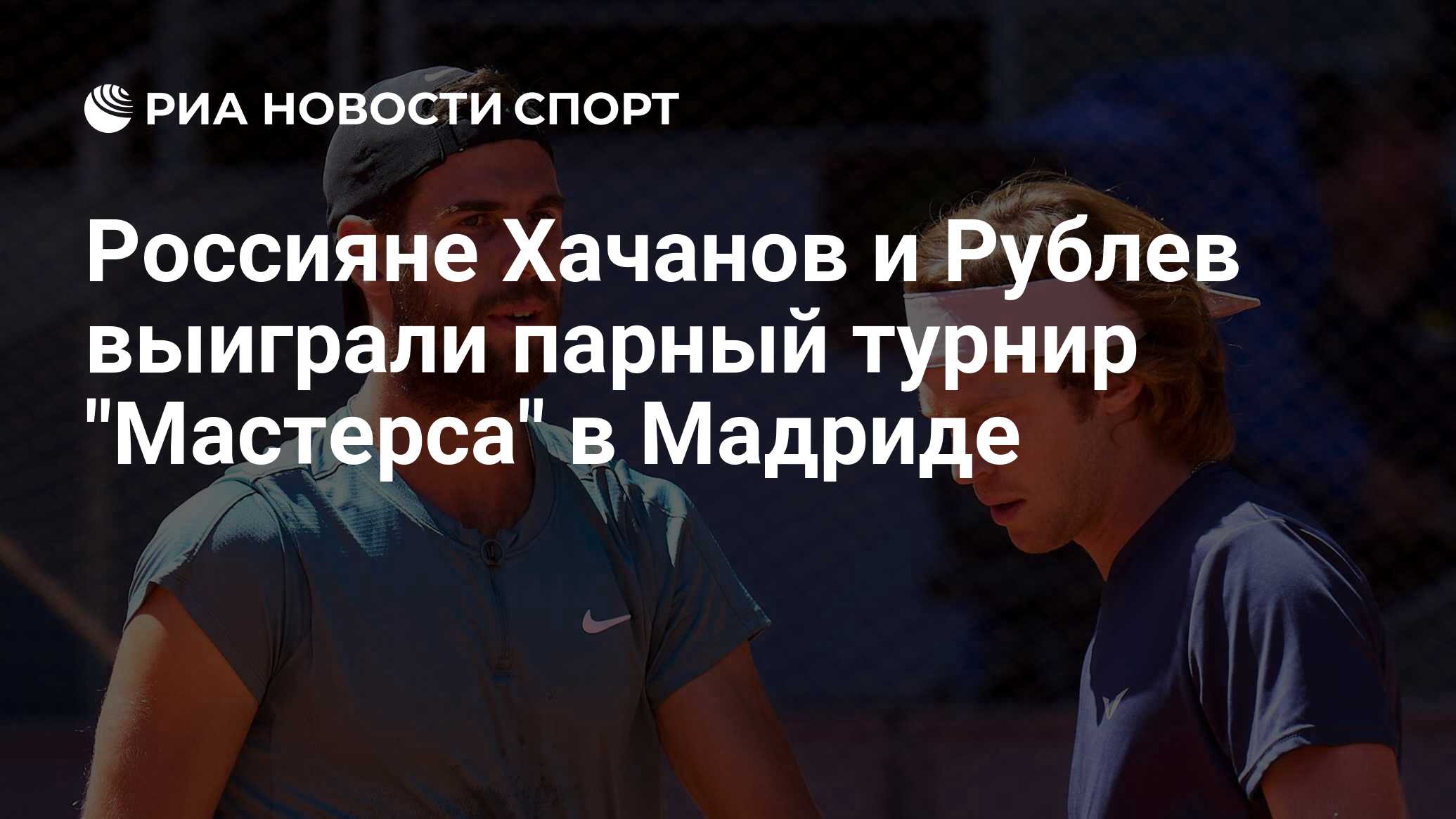 Мастерс мадрид 2024 сетка. Хачанов Рублев. Рублев и Хачанов победители