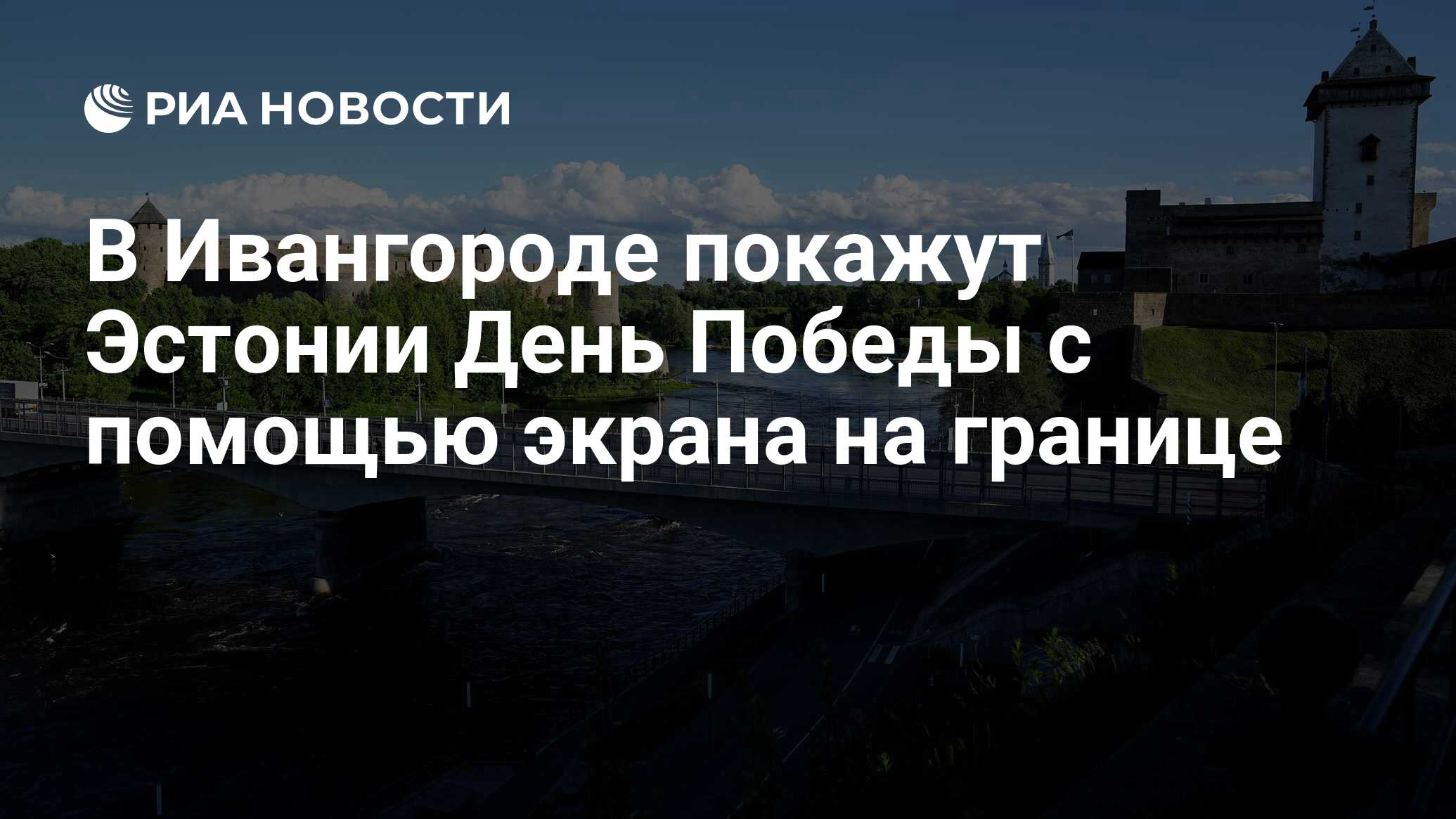 В Ивангороде покажут Эстонии День Победы с помощью экрана на границе - РИА  Новости, 09.05.2023