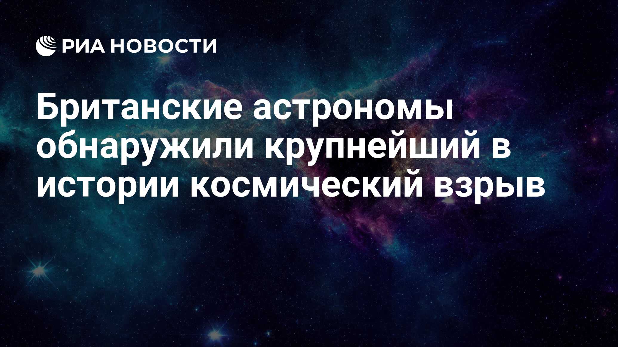 Британские астрономы обнаружили крупнейший в истории космический взрыв -  РИА Новости, 12.05.2023