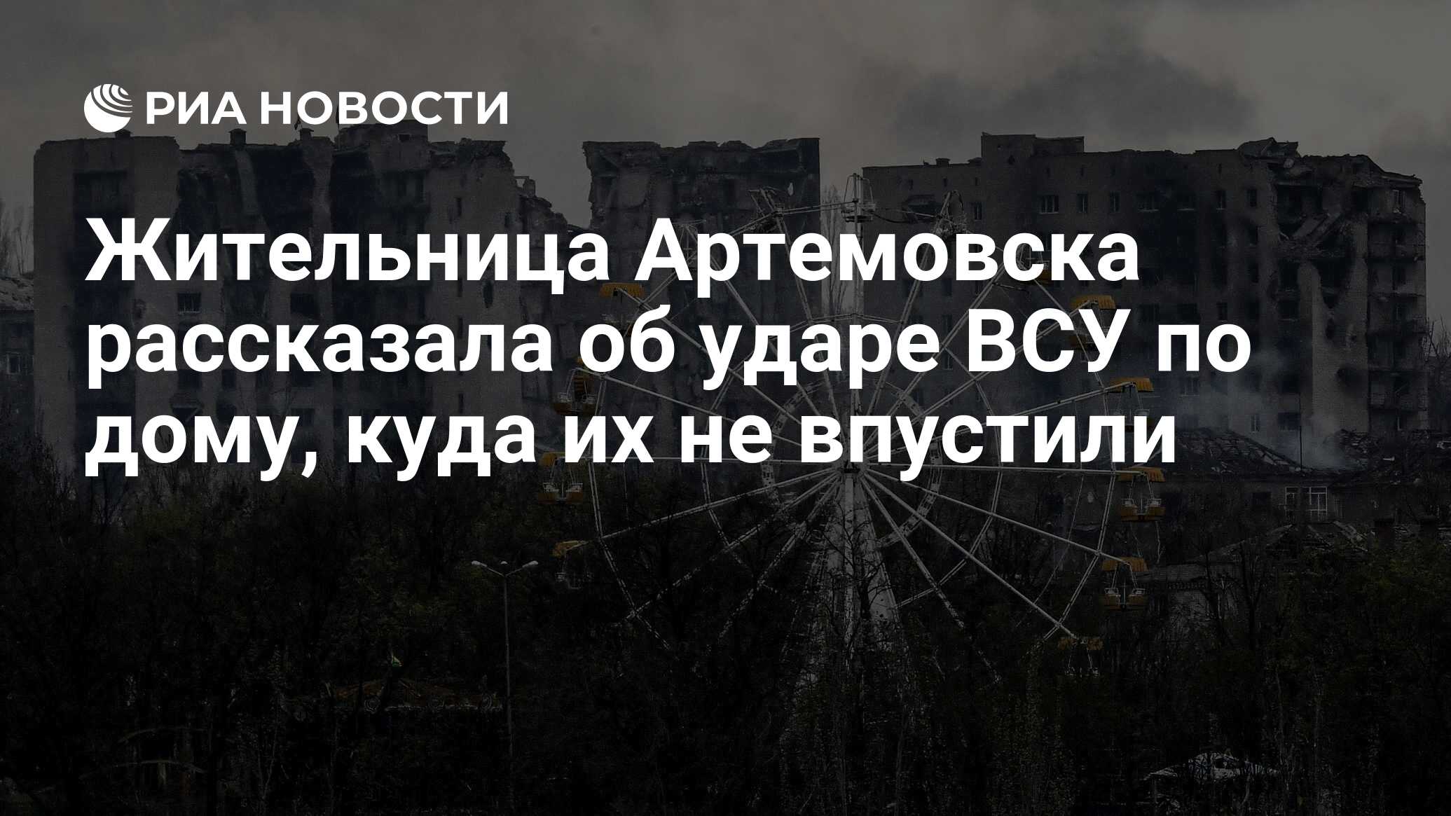 Жительница Артемовска рассказала об ударе ВСУ по дому, куда их не впустили  - РИА Новости, 18.05.2023