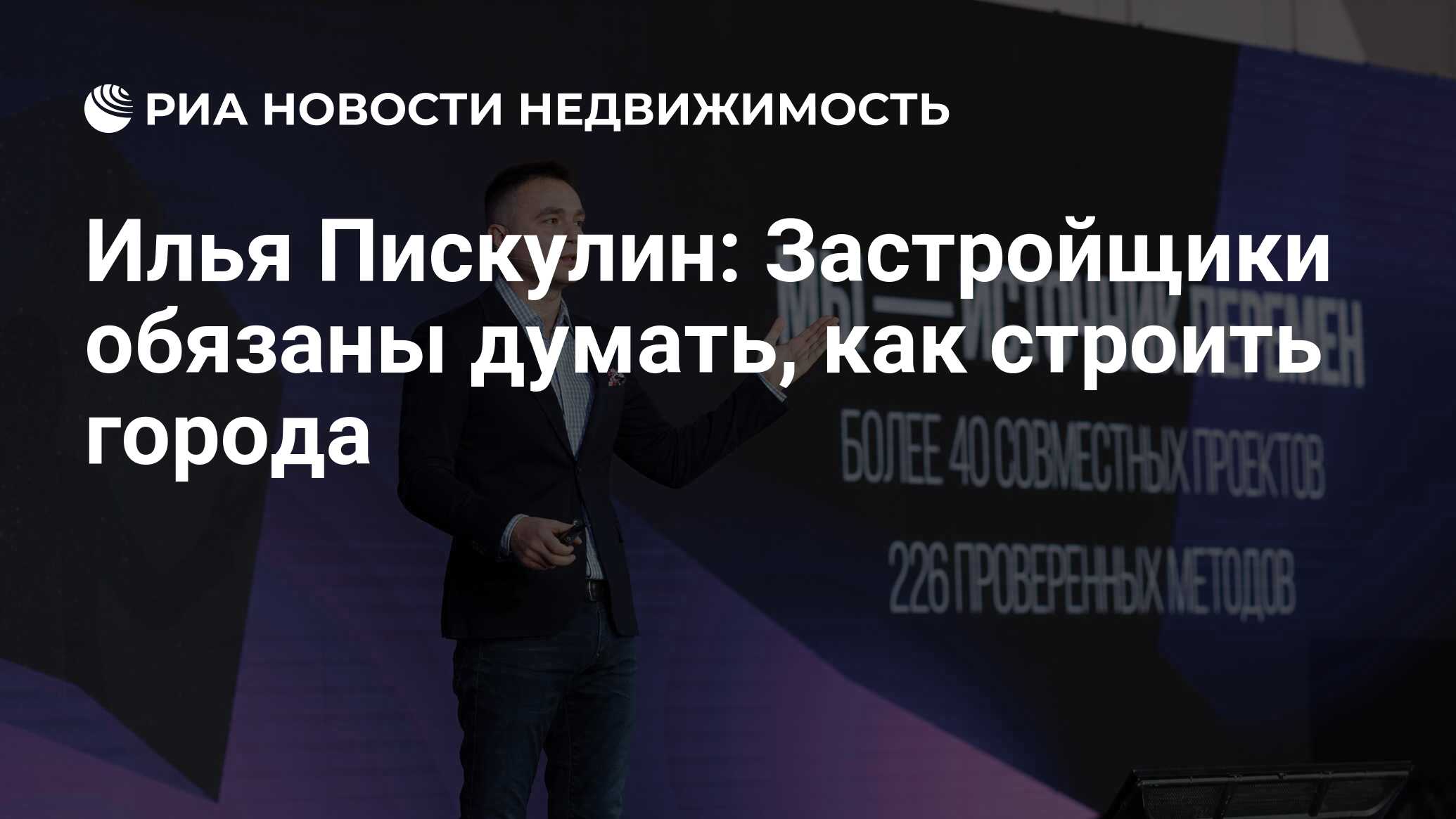 Илья Пискулин: Застройщики обязаны думать, как строить города -  Недвижимость РИА Новости, 31.05.2023