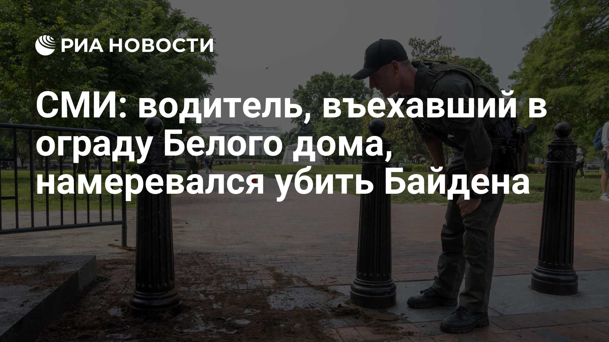 СМИ: водитель, въехавший в ограду Белого дома, намеревался убить Байдена -  РИА Новости, 24.05.2023