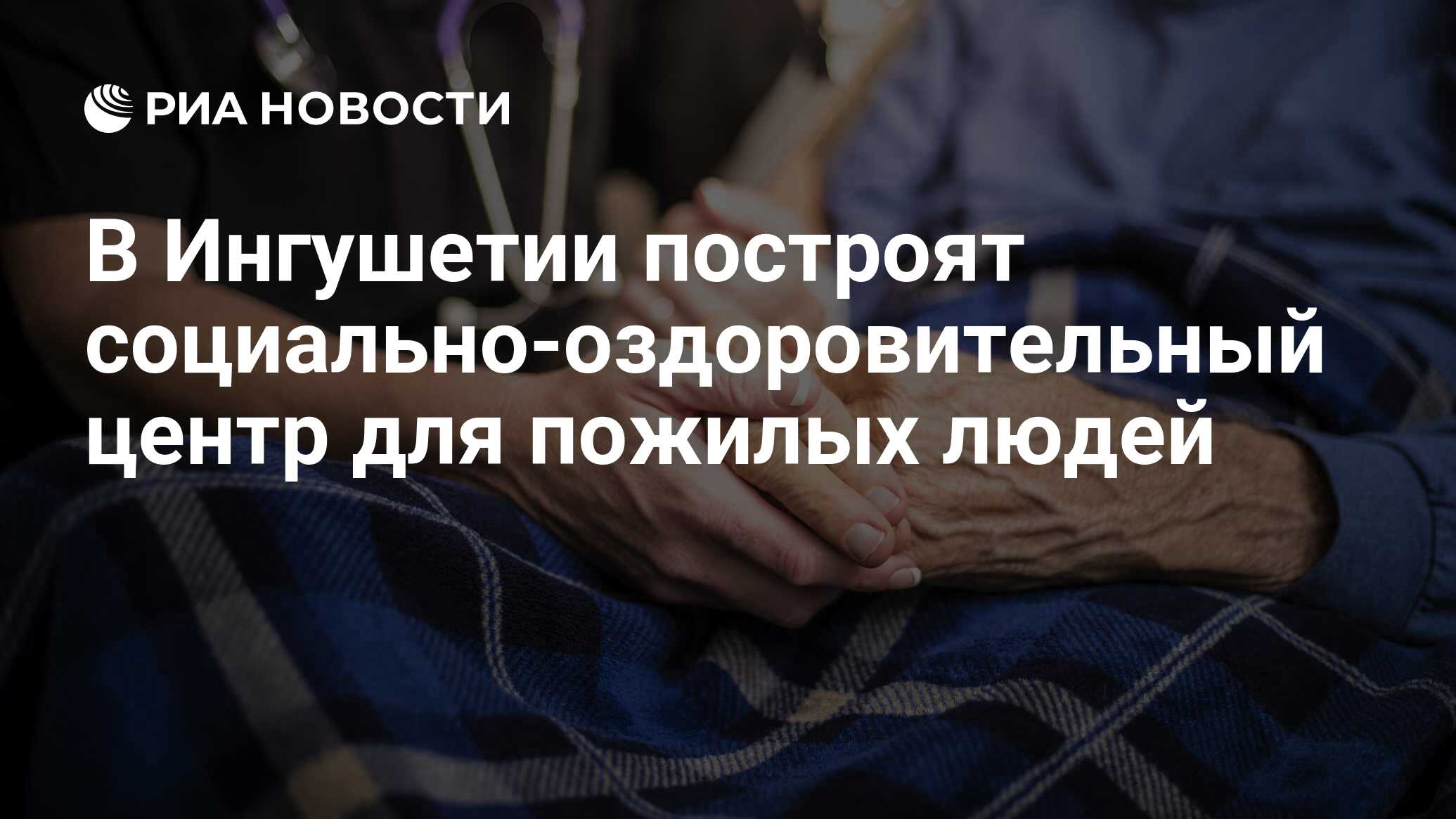 В Ингушетии построят социально-оздоровительный центр для пожилых людей -  РИА Новости, 25.05.2023