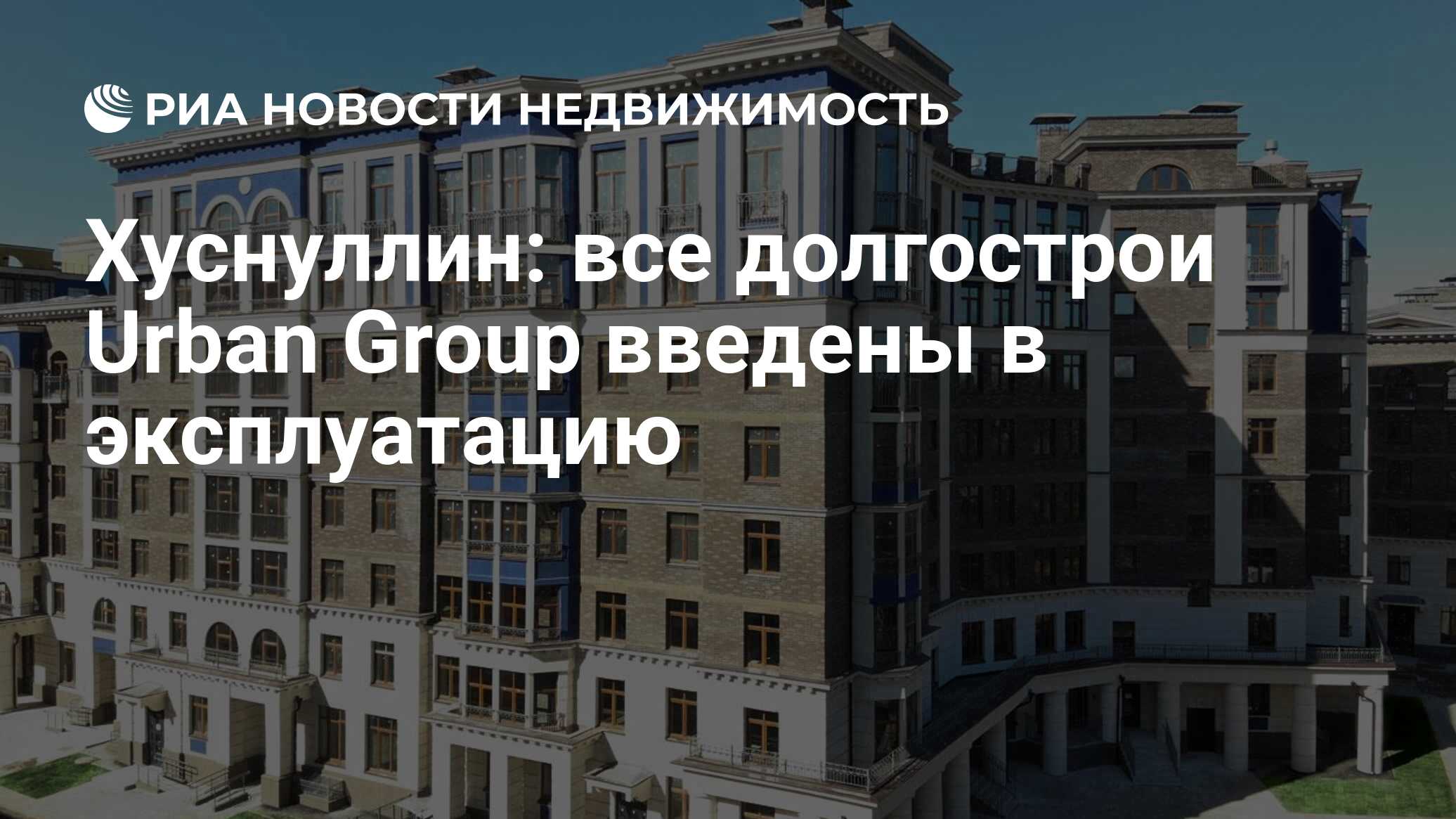 Хуснуллин: все долгострои Urban Group введены в эксплуатацию - Недвижимость  РИА Новости, 29.05.2023