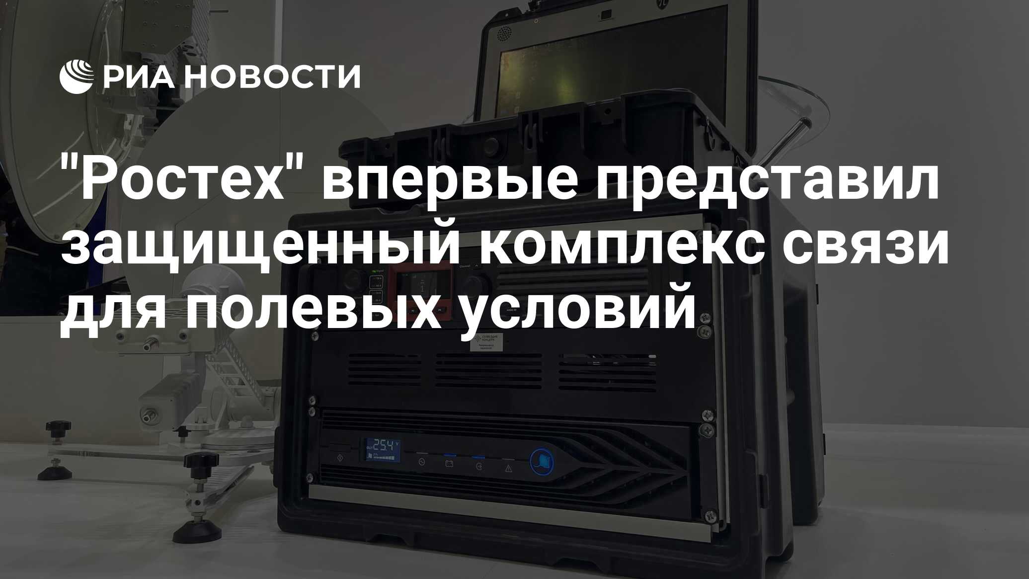"Ростех" впервые представил защищенный комплекс связи для полевых ...