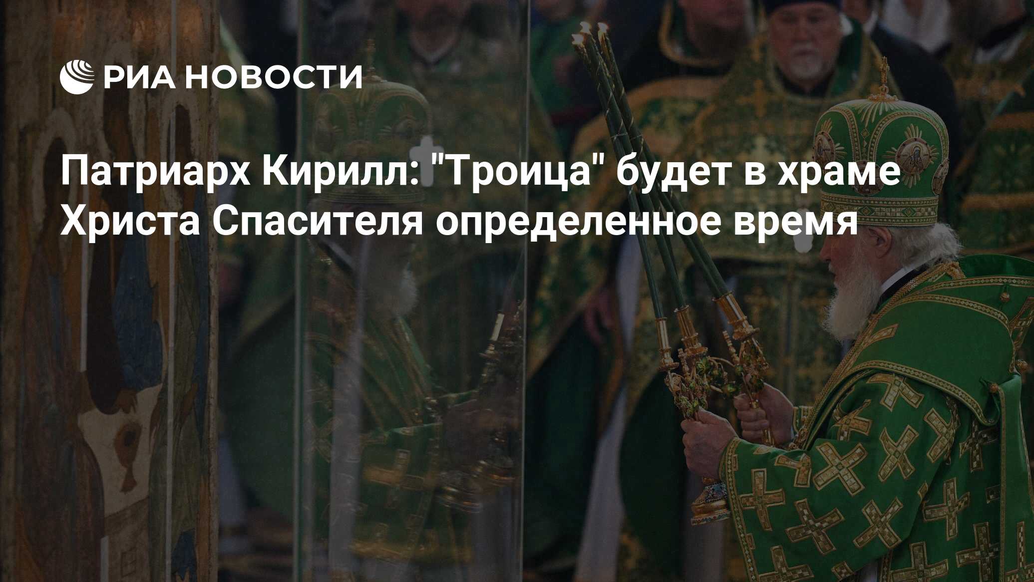 Патриарх Кирилл: "Троица" будет в храме Христа Спасителя определенное ...