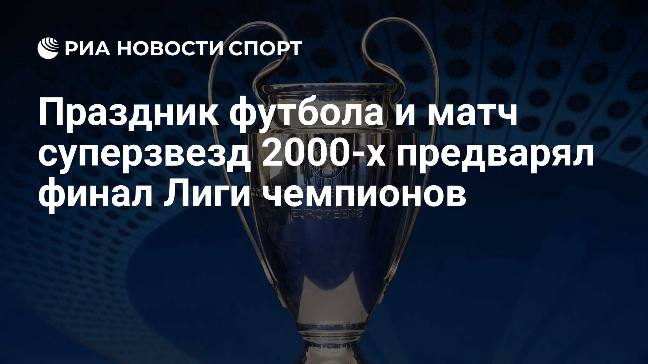 Праздник футбола и матч суперзвезд 2000-х предварял финал Лиги чемпионов -  РИА Новости Спорт, 09.06.2023