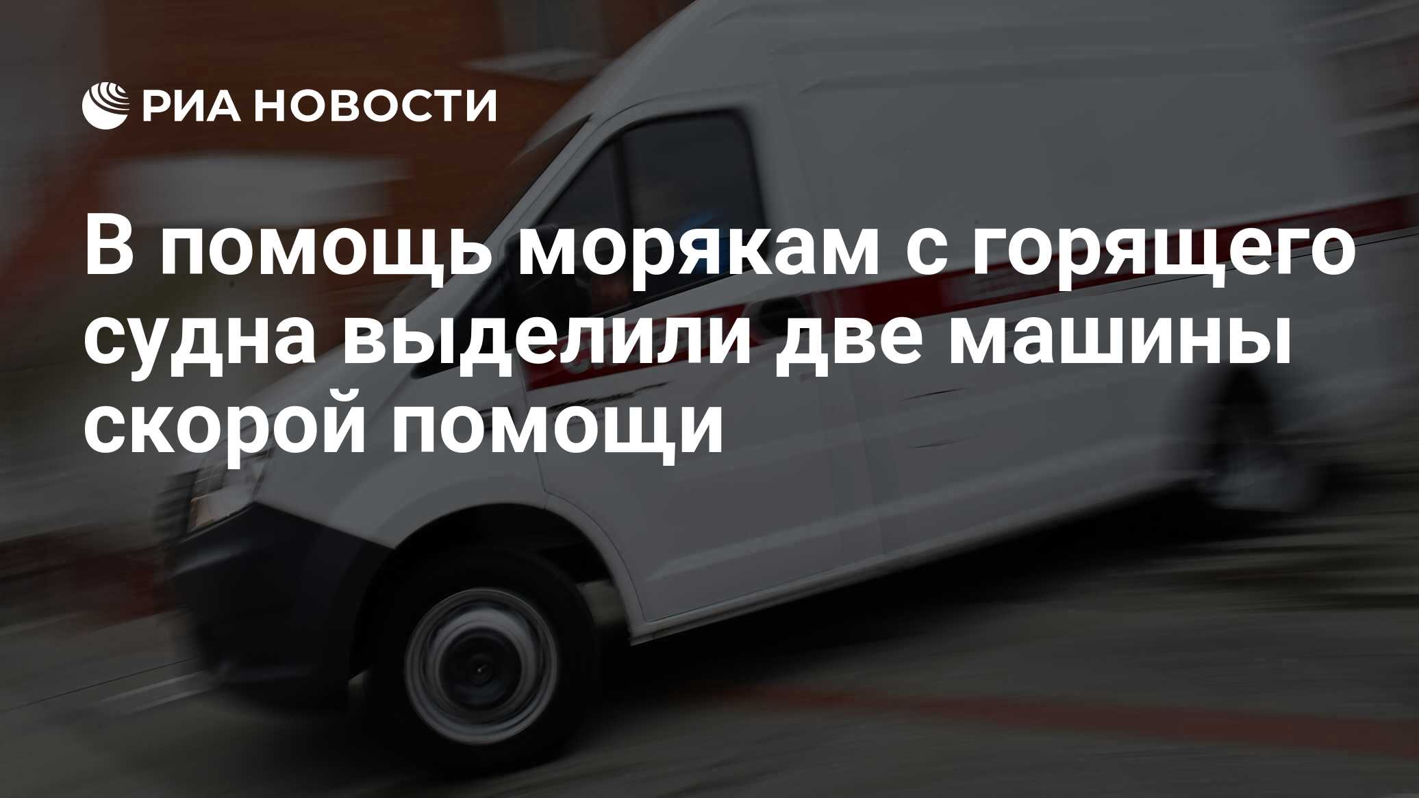 В помощь морякам с горящего судна выделили две машины скорой помощи - РИА  Новости, 16.06.2023