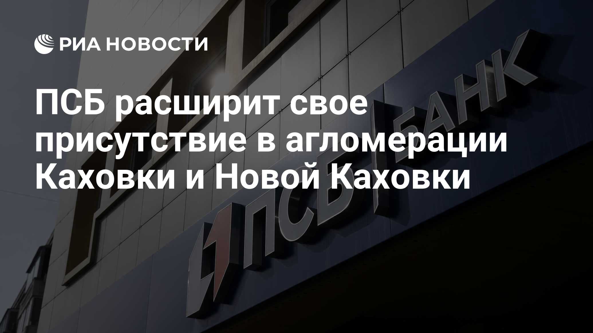 ПСБ расширит свое присутствие в агломерации Каховки и Новой Каховки - РИА  Новости, 23.06.2023