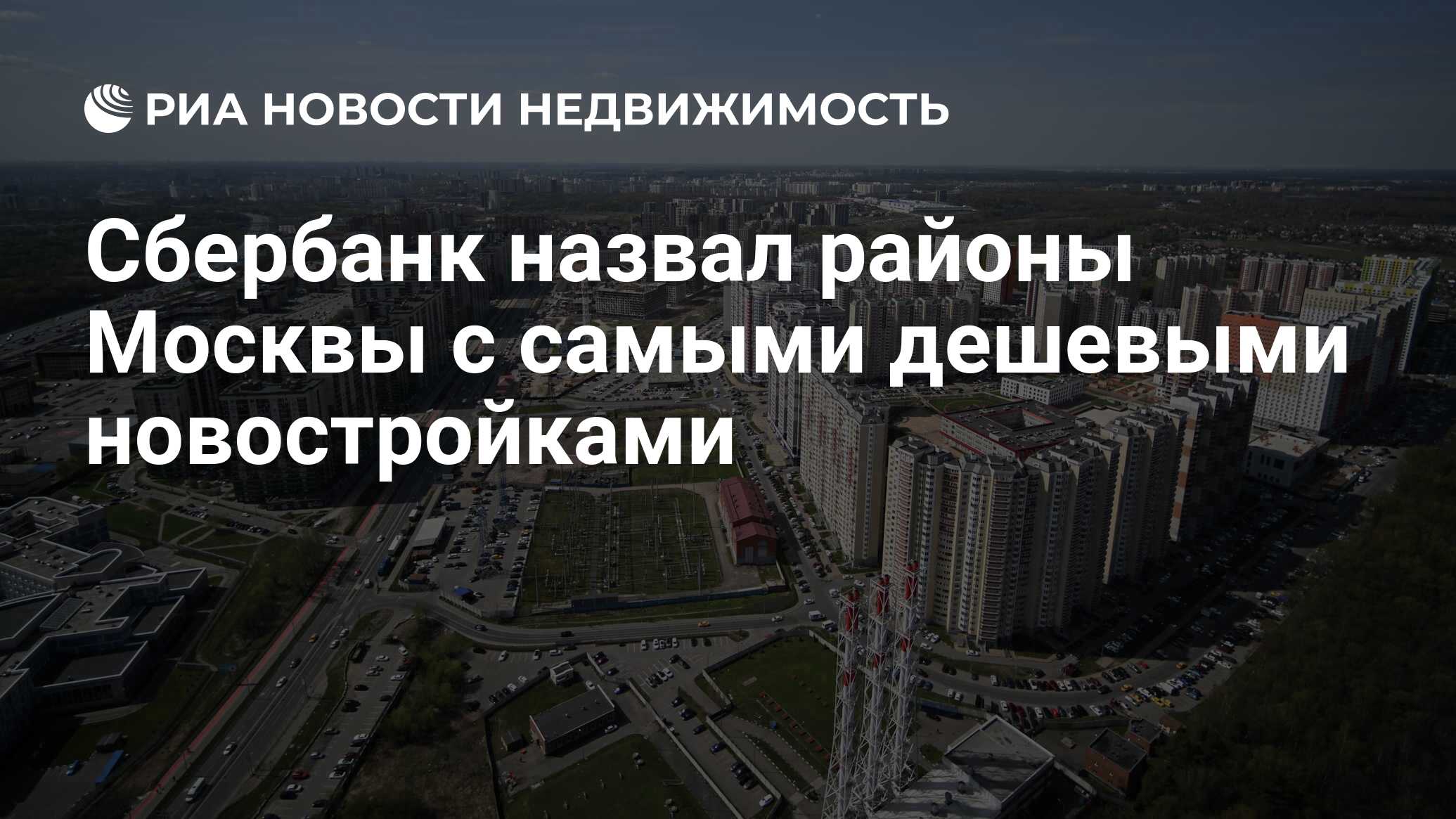 Сбербанк назвал районы Москвы с самыми дешевыми новостройками -  Недвижимость РИА Новости, 23.06.2023