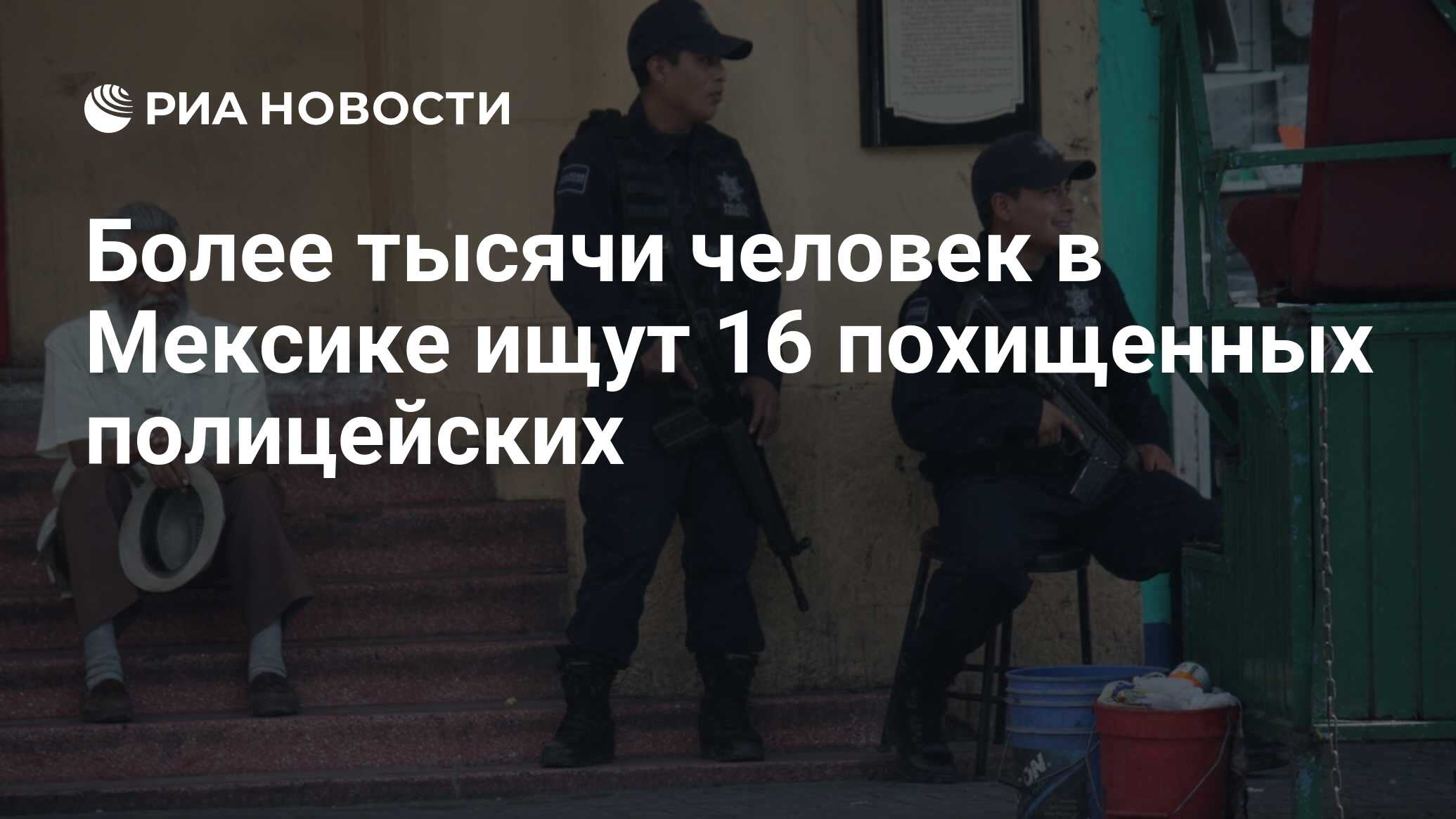 В Мексике более тысячи человек задействовали в розысках 16 похищенных бандитами полицейских