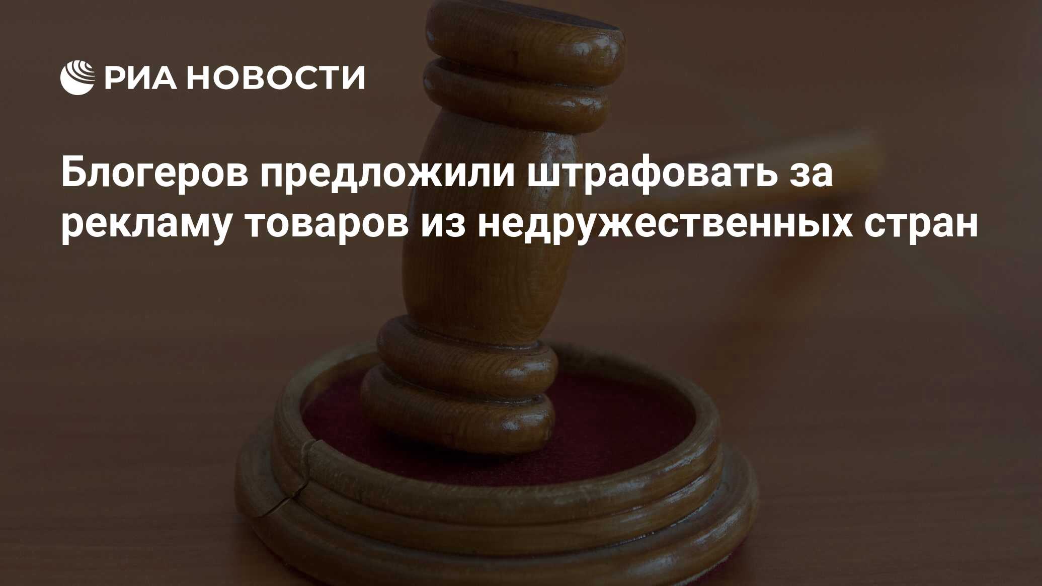 Блогеров предложили штрафовать за рекламу товаров из недружественных стран  - РИА Новости, 03.07.2023