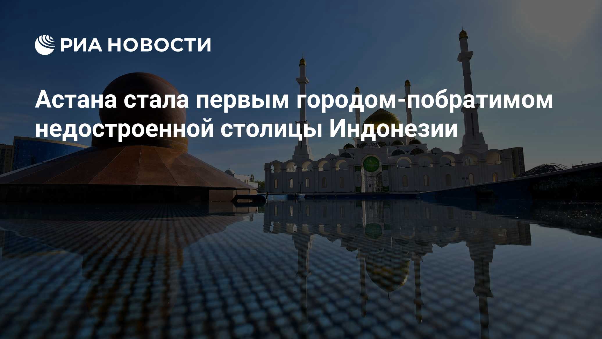 Астана стала первым городом-побратимом недостроенной столицы Индонезии -  РИА Новости, 04.07.2023