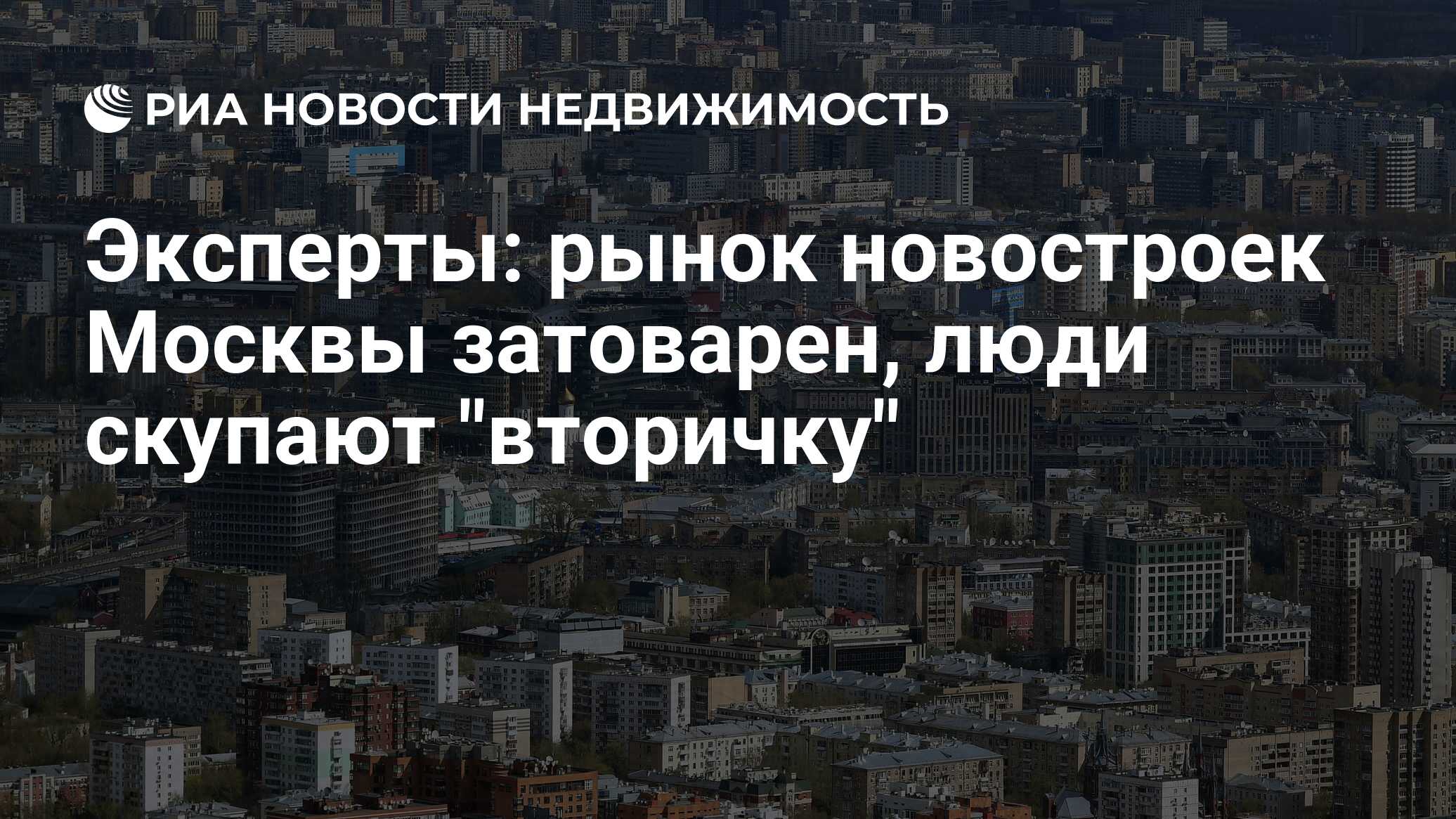 Эксперты: рынок новостроек Москвы затоварен, люди скупают 