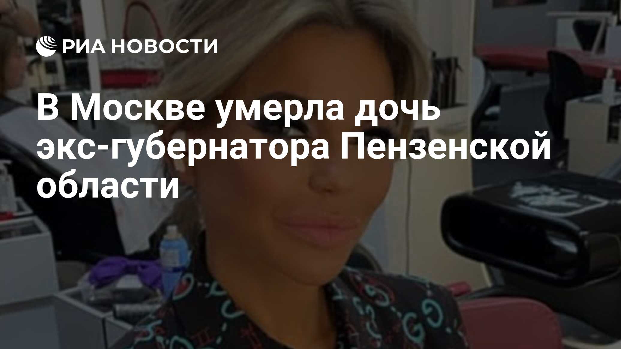 В Москве умерла дочь экс-губернатора Пензенской области - РИА Новости,  15.09.2023