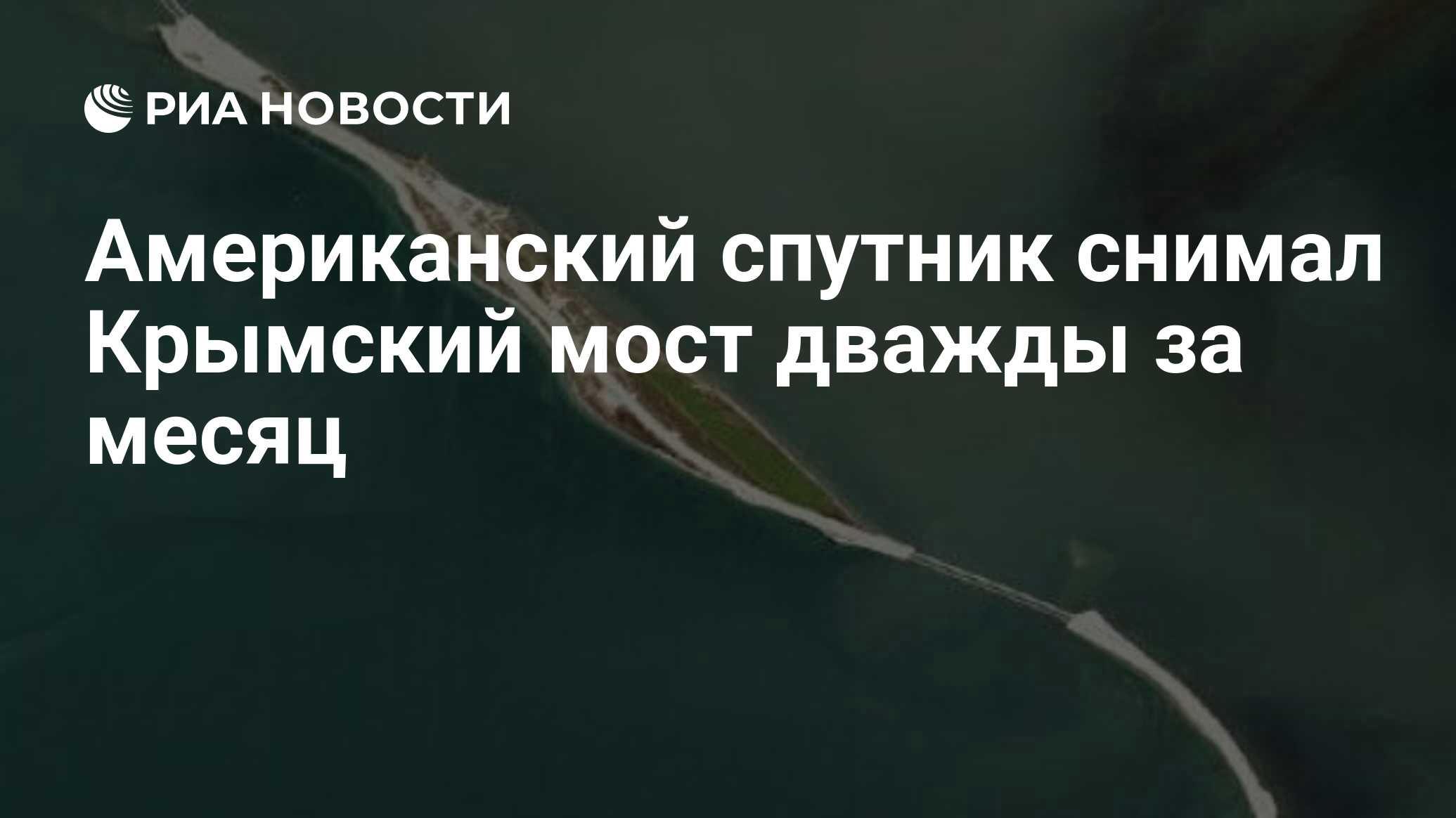 Американский спутник снимал Крымский мост дважды за месяц - РИА Новости,  17.07.2023