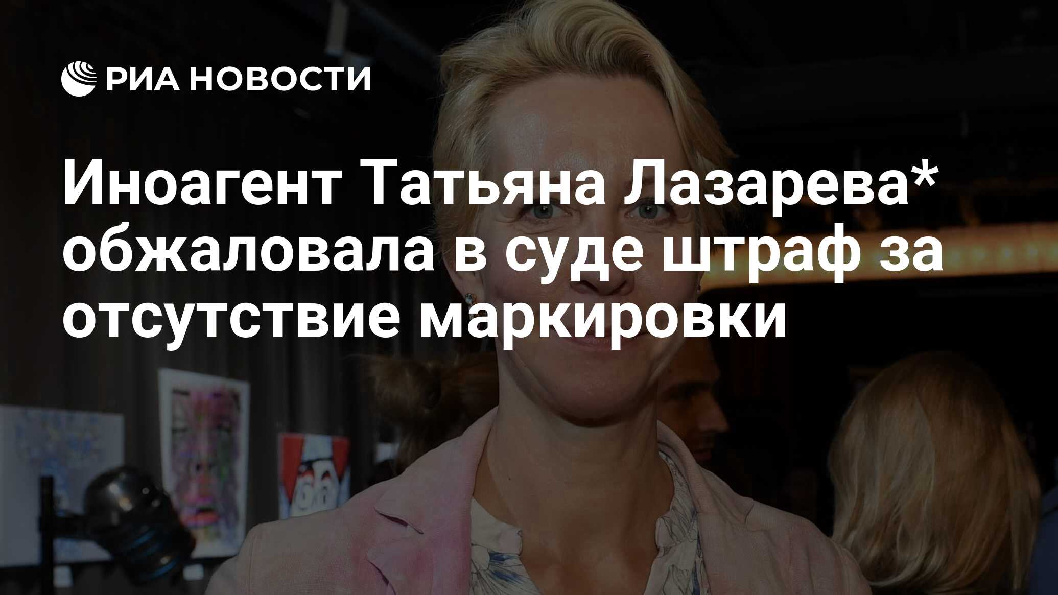 Иноагент Татьяна Лазарева* обжаловала в суде штраф за отсутствие маркировки  - РИА Новости, 19.07.2023