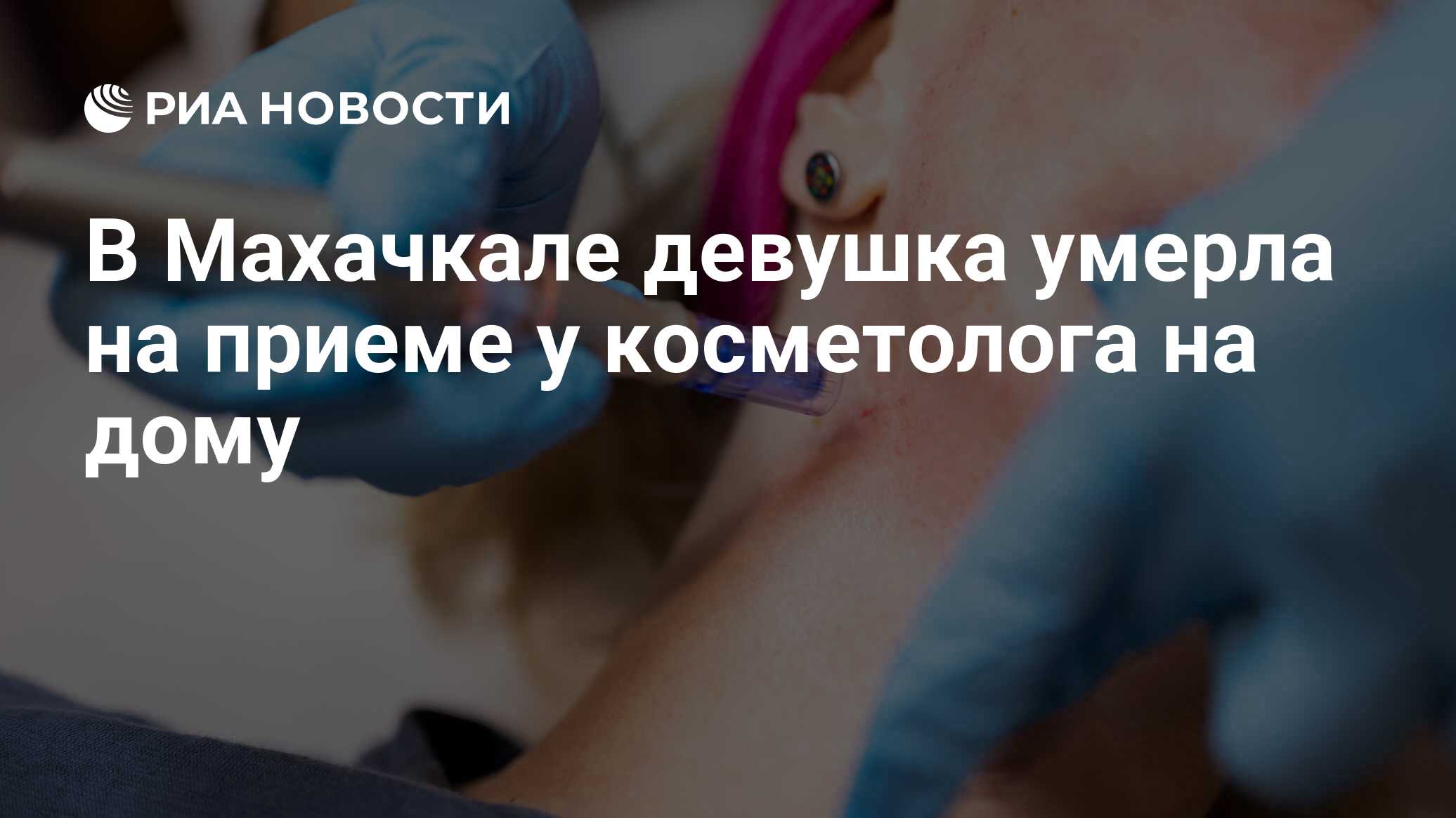 В Махачкале девушка умерла на приеме у косметолога на дому - РИА Новости,  20.07.2023