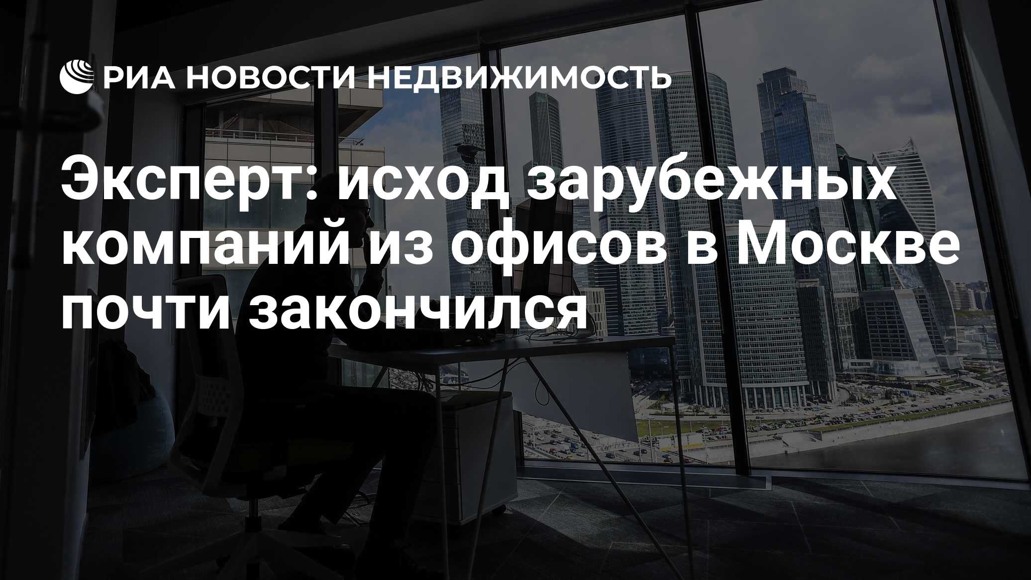 Эксперт: исход зарубежных компаний из офисов в Москве почти закончился -  Недвижимость РИА Новости, 20.07.2023