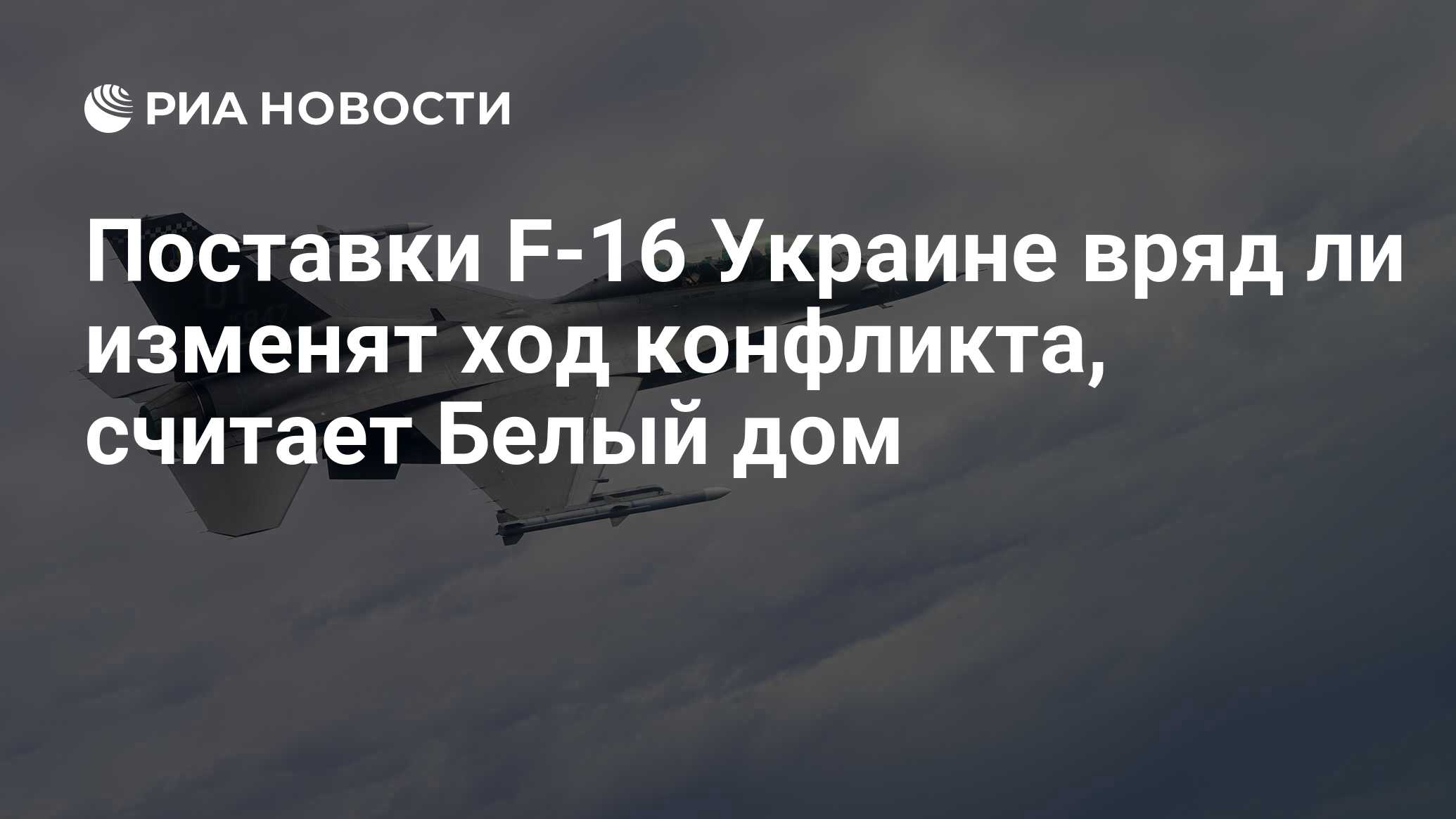 Поставки F-16 Украине вряд ли изменят ход конфликта, считает Белый дом -  РИА Новости, 20.07.2023