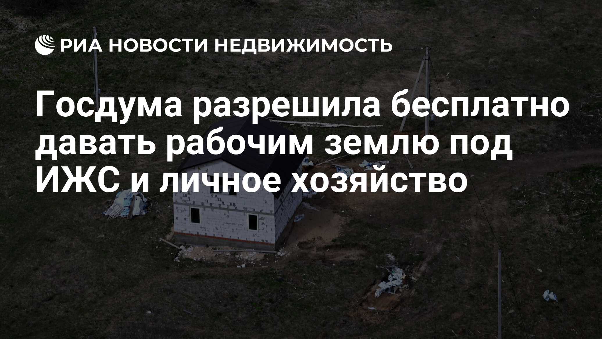 Госдума разрешила бесплатно давать рабочим землю под ИЖС и личное хозяйство  - Недвижимость РИА Новости, 21.07.2023