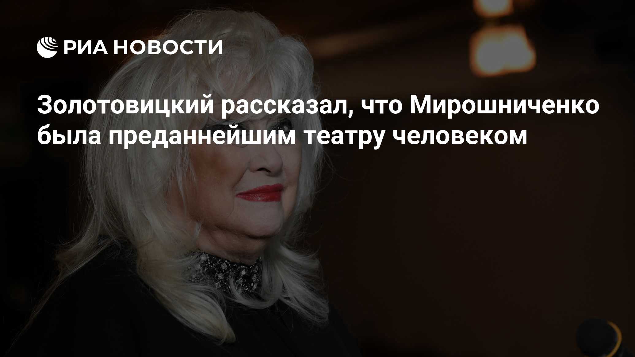 Золотовицкий рассказал, что Мирошниченко была преданнейшим театру человеком  - РИА Новости, 03.08.2023