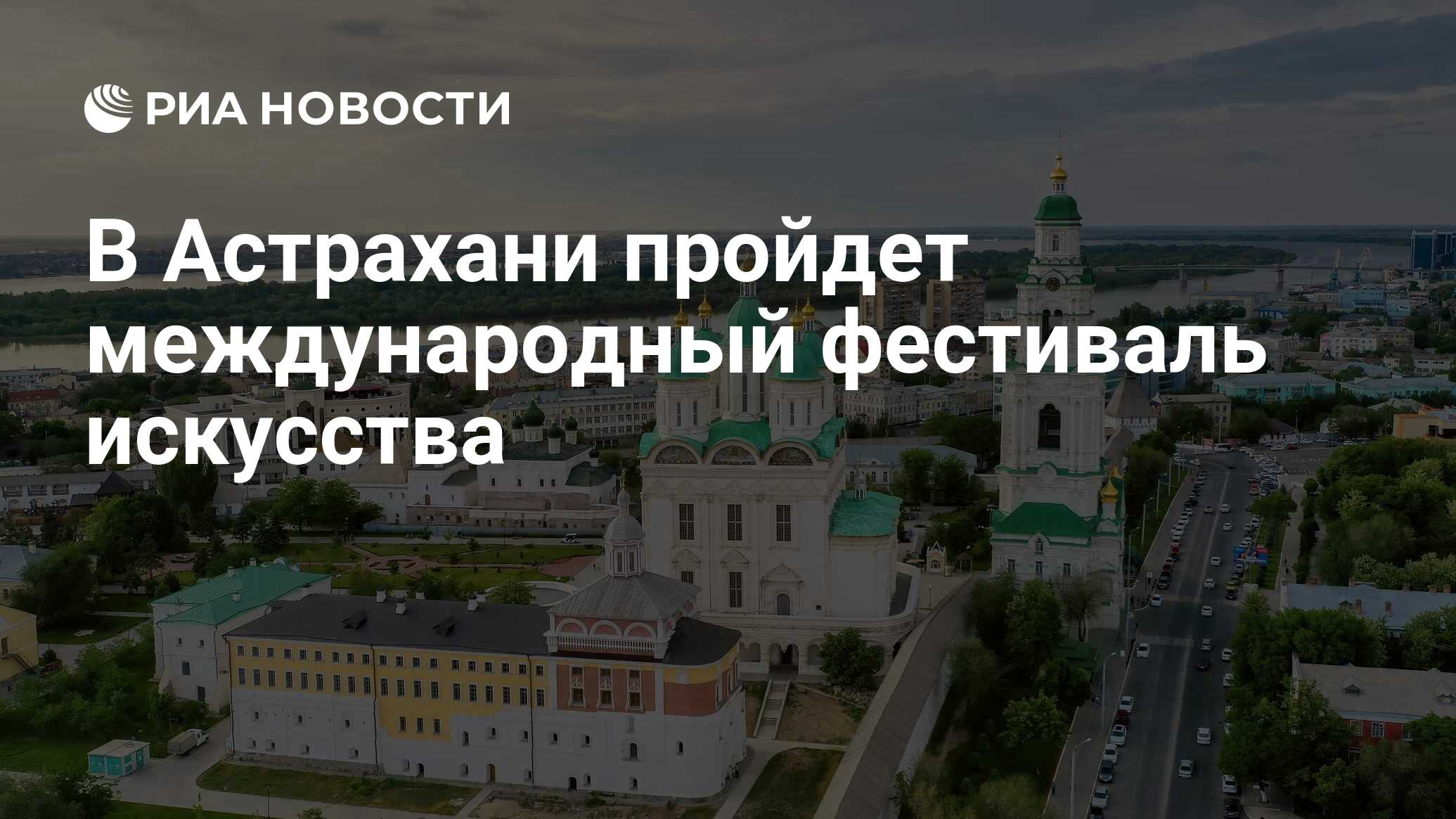 В Астрахани пройдет международный фестиваль искусства - РИА Новости,  07.08.2023