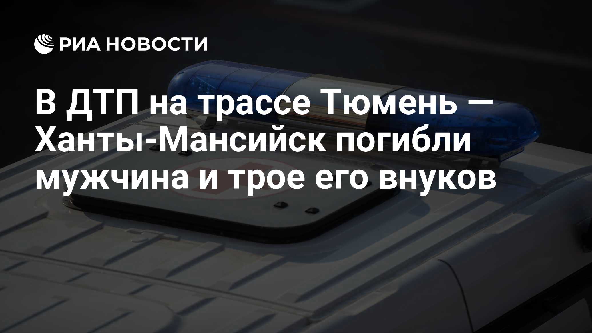 В ДТП на трассе Тюмень — Ханты-Мансийск погибли мужчина и трое его внуков -  РИА Новости, 07.08.2023