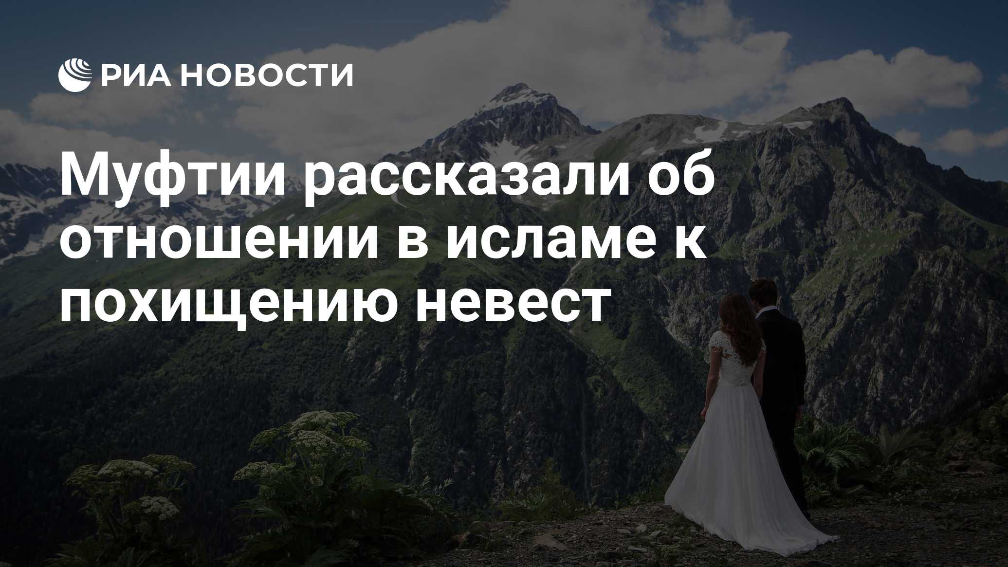 Муфтии рассказали об отношении в исламе к похищению невест - РИА Новости,  09.08.2023