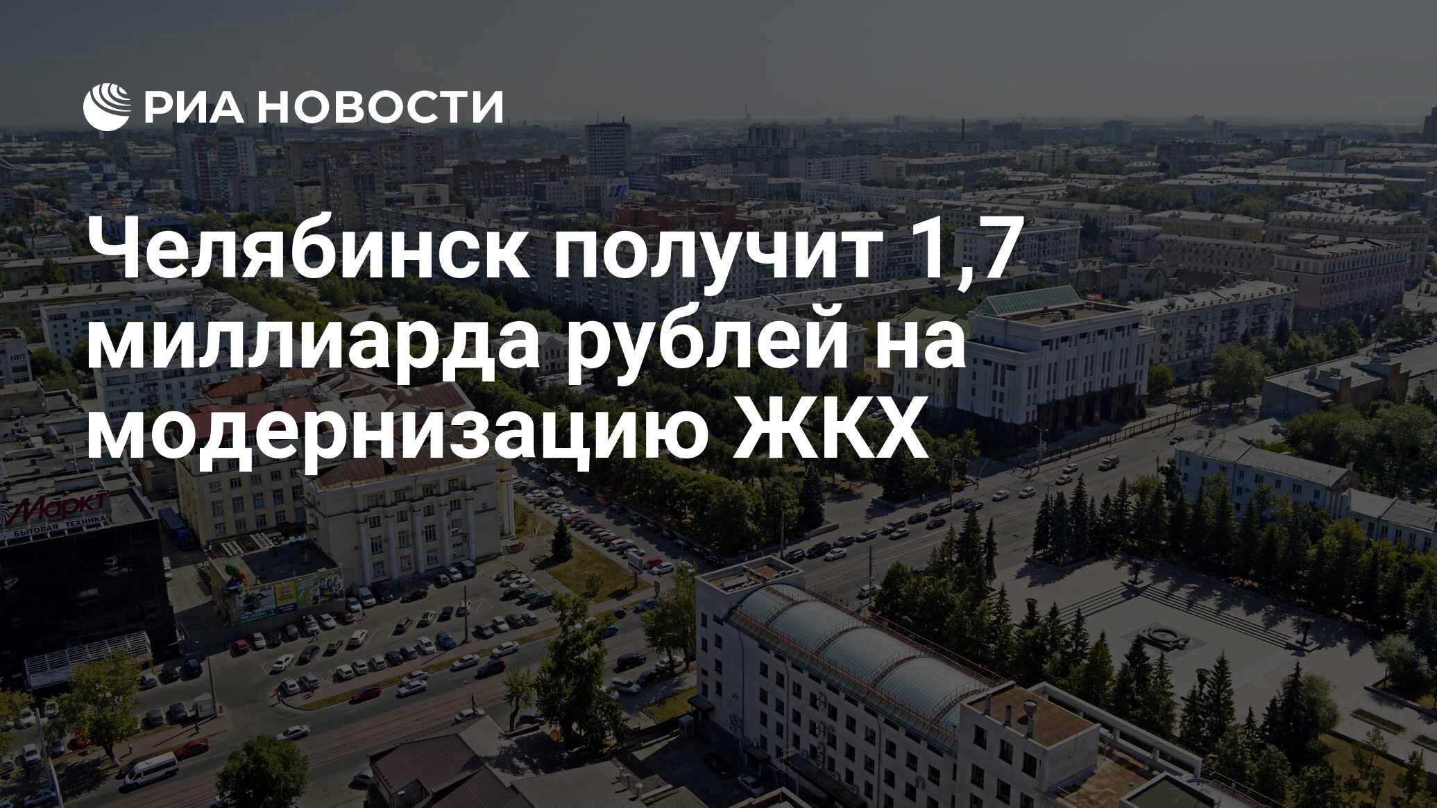 Челябинск получит 1,7 миллиарда рублей на модернизацию ЖКХ - РИА Новости,  10.08.2023