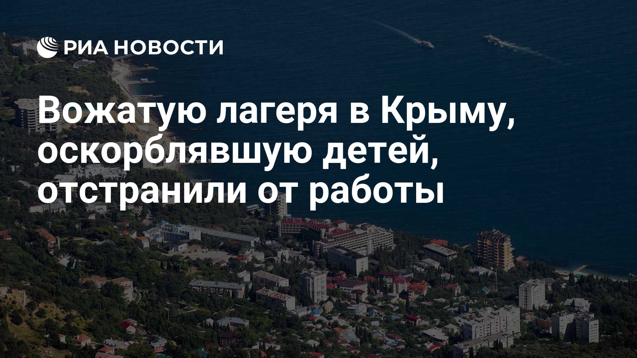 Вожатую лагеря в Крыму, оскорблявшую детей, отстранили от работы - РИА  Новости, 11.08.2023