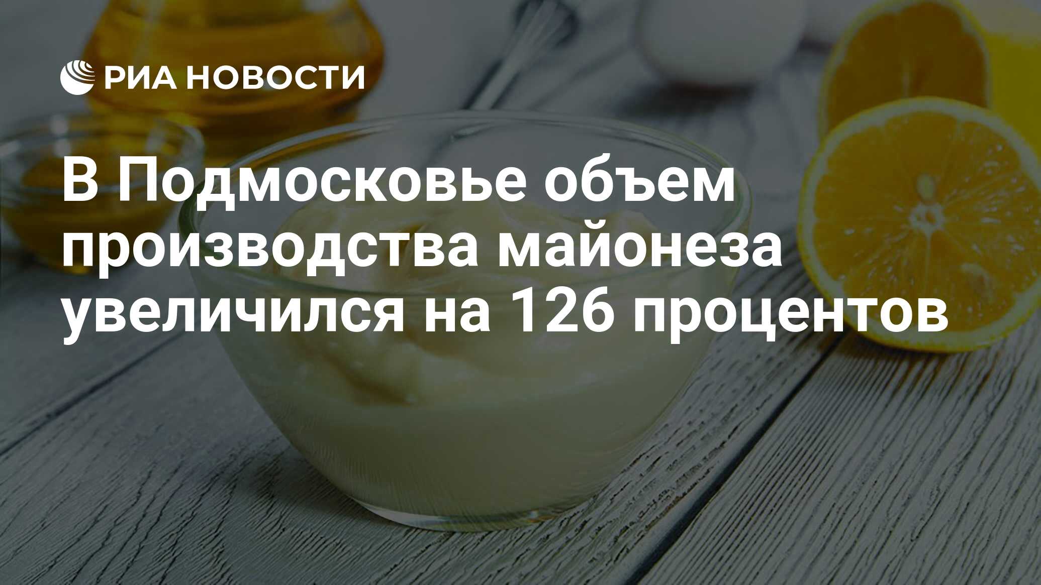 В Подмосковье объем производства майонеза увеличился на 126 процентов - РИА  Новости, 22.08.2023