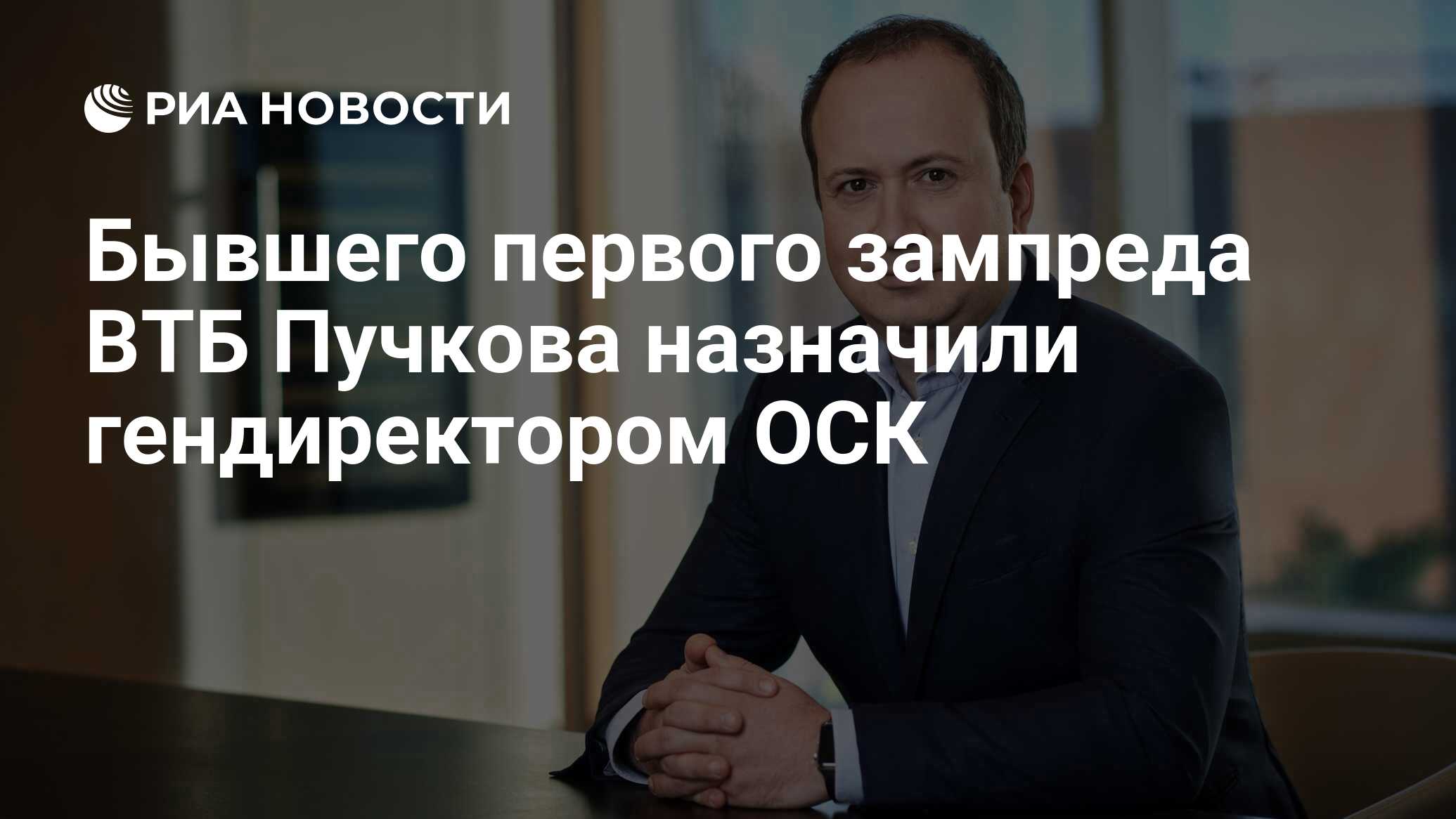 Бывшего первого зампреда ВТБ Пучкова назначили гендиректором ОСК - РИА  Новости, 23.08.2023