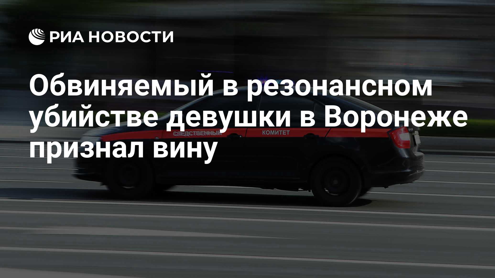 Обвиняемый в резонансном убийстве девушки в Воронеже признал вину - РИА  Новости, 24.08.2023