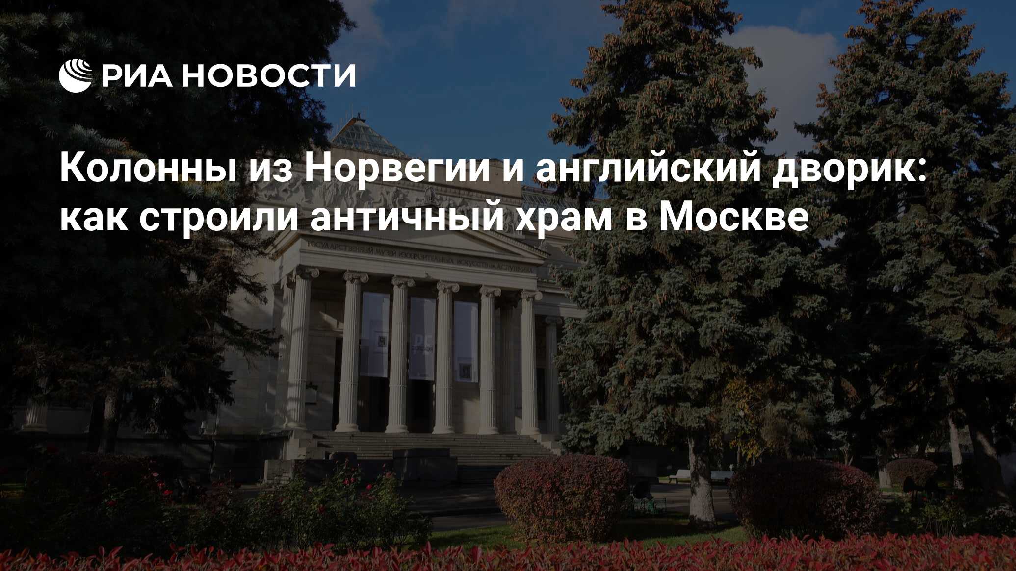 Колонны из Норвегии и английский дворик: как строили античный храм в Москве  - РИА Новости, 29.08.2023