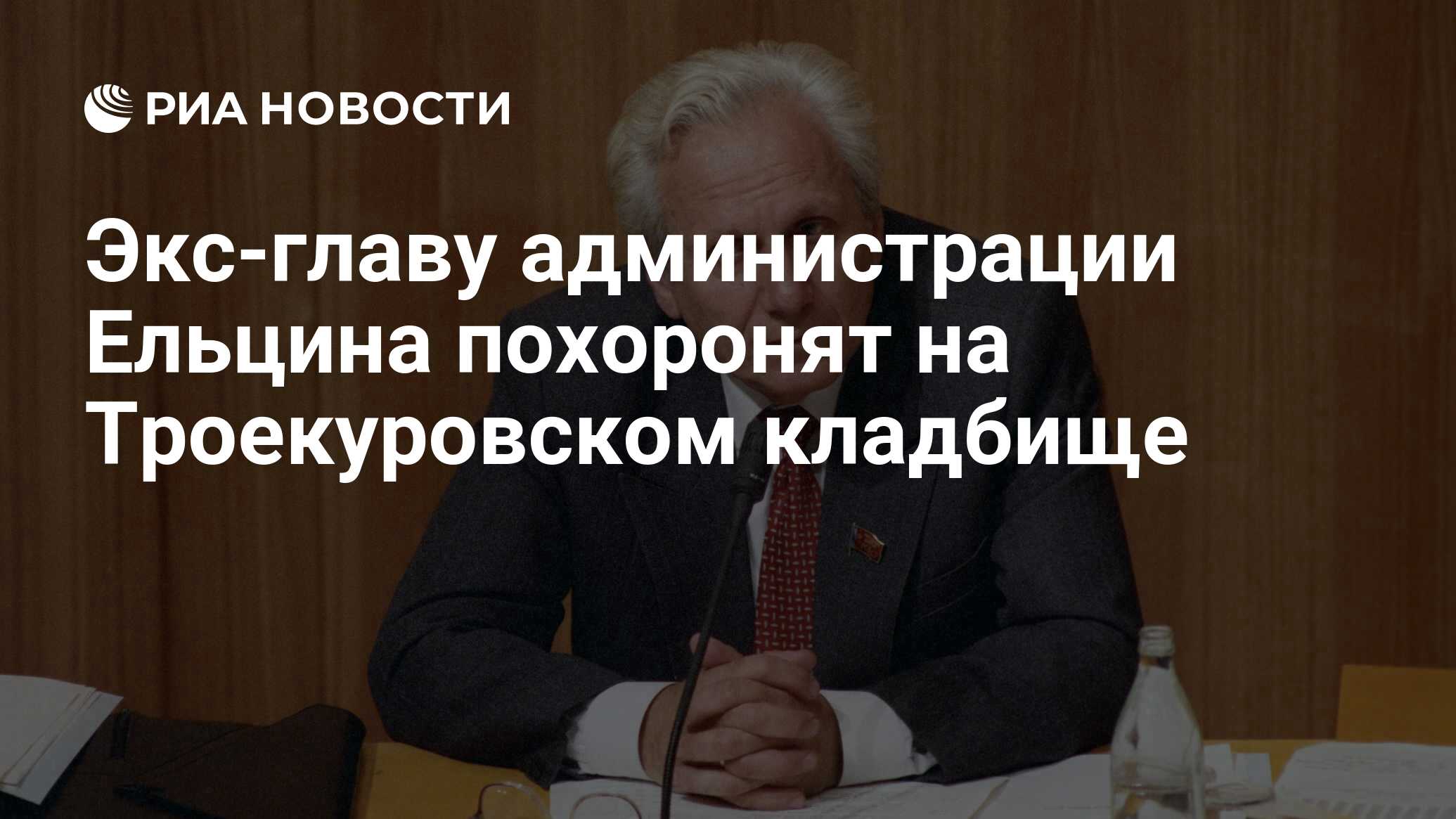 Экс-главу администрации Ельцина похоронят на Троекуровском кладбище - РИА  Новости, 28.08.2023