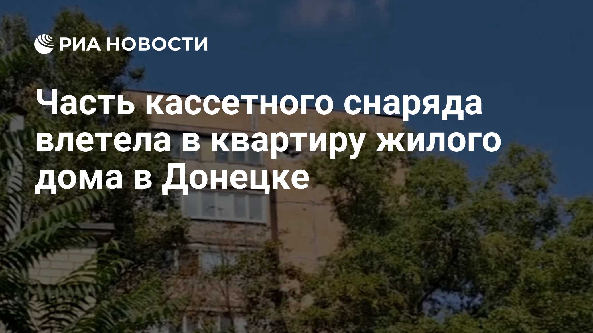 Часть кассетного снаряда влетела в квартиру жилого дома в Донецке - РИА  Новости, 02.09.2023